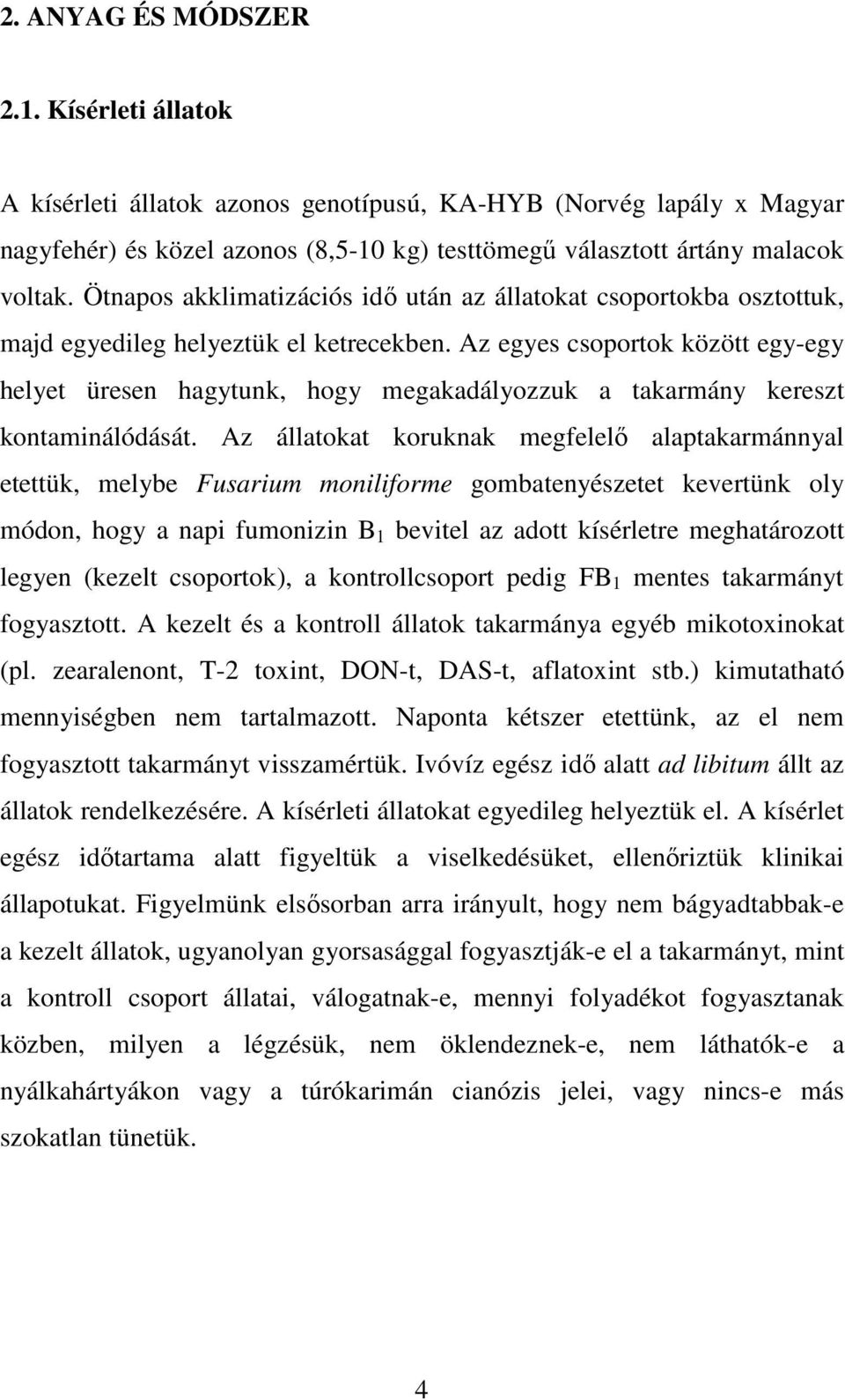 Az egyes csoportok között egy-egy helyet üresen hagytunk, hogy megakadályozzuk a takarmány kereszt kontaminálódását.