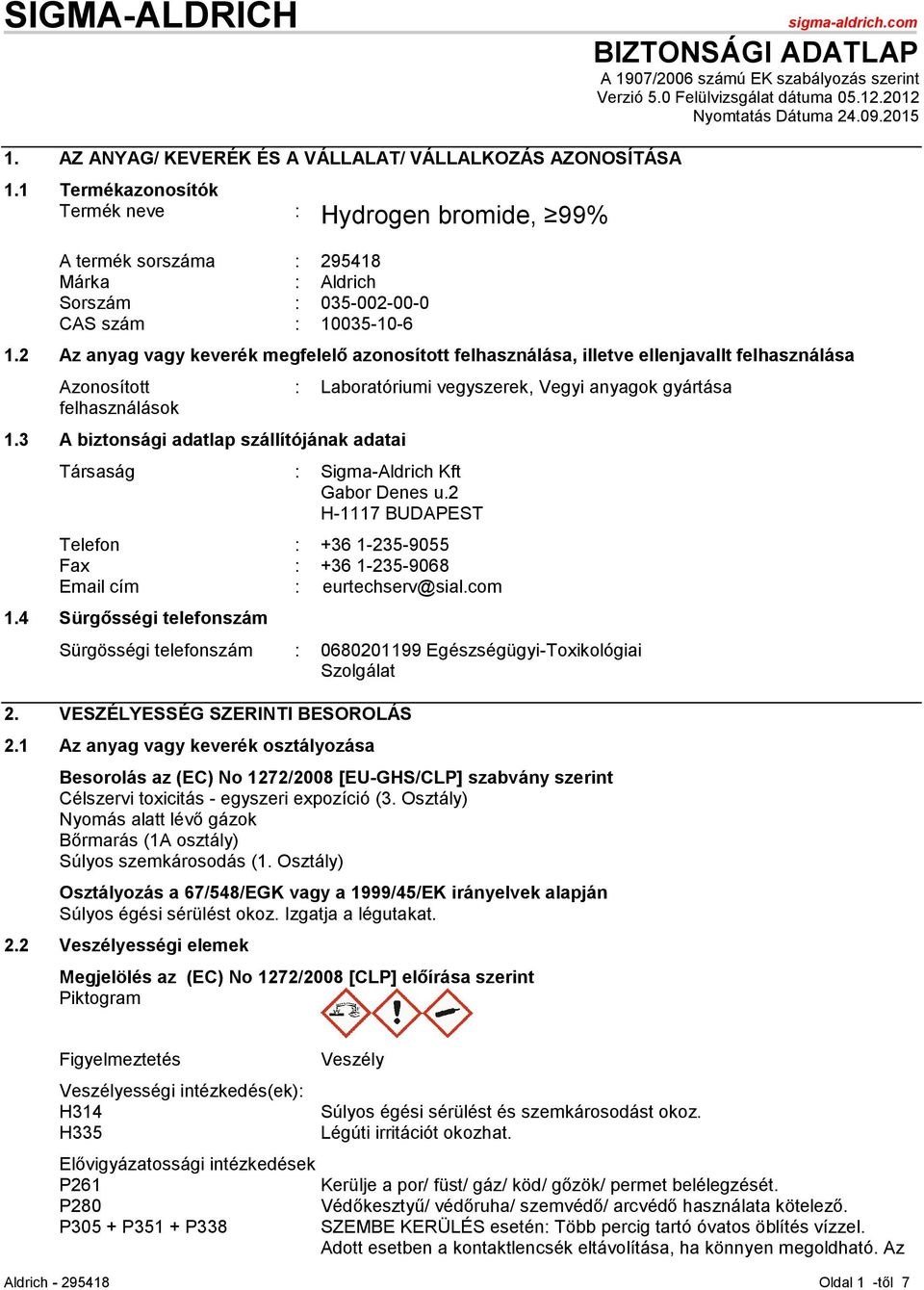 1 Termékazonosítók Termék neve : Hydrogen bromide, 99% A termék sorszáma : 295418 Márka : Aldrich Sorszám : 035-002-00-0 CAS szám : 10035-10-6 1.