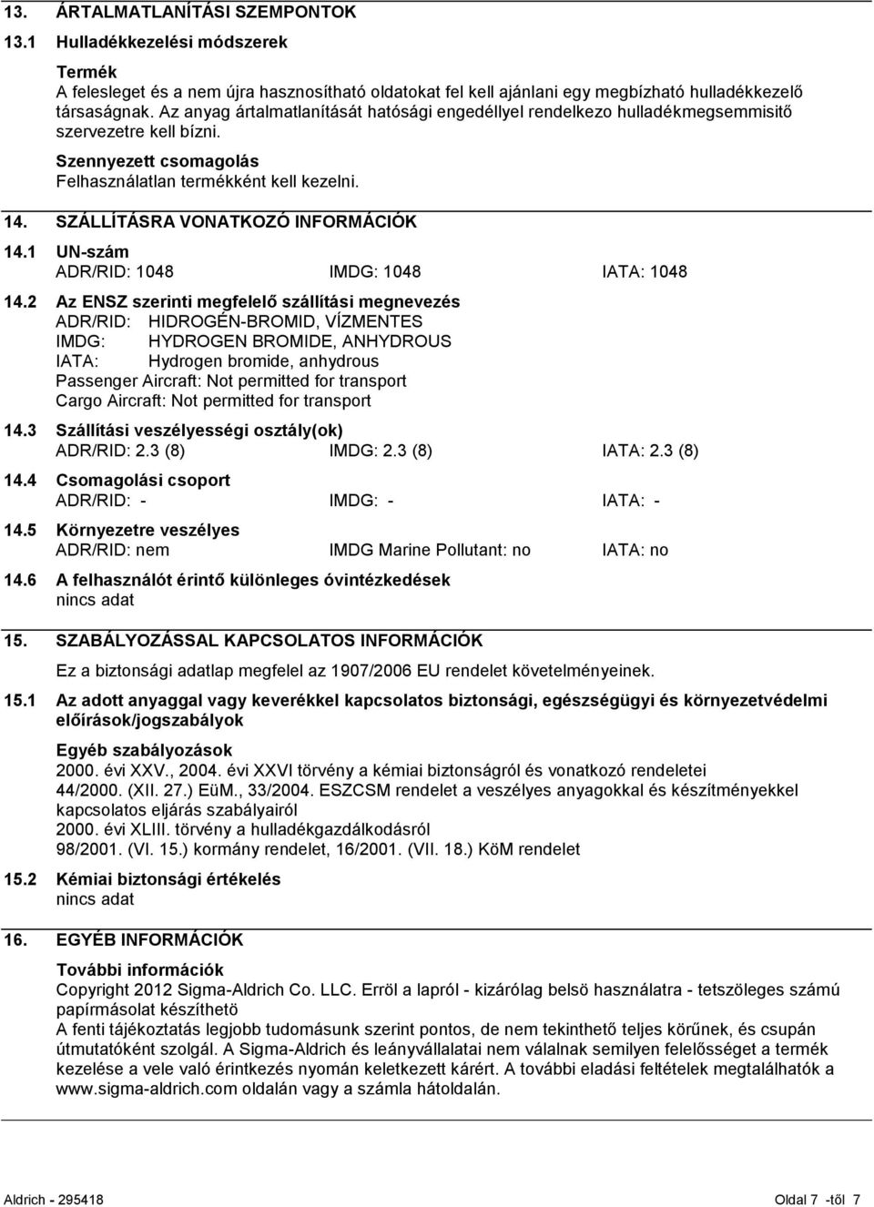 SZÁLLÍTÁSRA VONATKOZÓ INFORMÁCIÓK 14.1 UN-szám ADR/RID: 1048 IMDG: 1048 IATA: 1048 14.