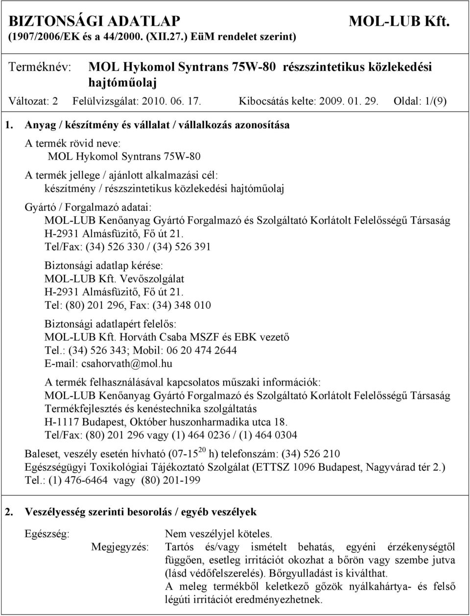 Anyag / készítmény és vállalat / vállalkozás azonosítása A termék rövid neve: MOL Hykomol Syntrans 75W-80 A termék jellege / ajánlott alkalmazási cél: készítmény / részszintetikus közlekedési Gyártó