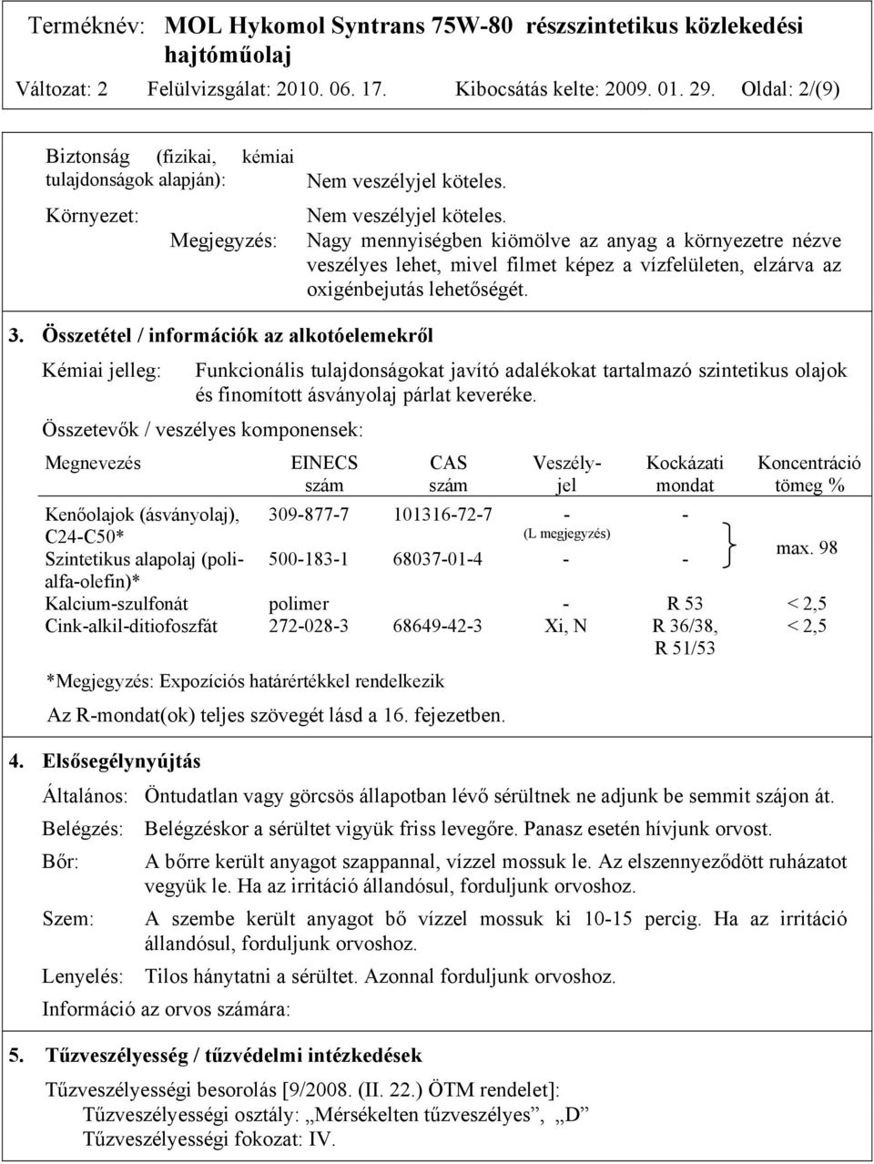 Összetétel / információk az alkotóelemekről Kémiai jelleg: Funkcionális tulajdonságokat javító adalékokat tartalmazó szintetikus olajok és finomított ásványolaj párlat keveréke.