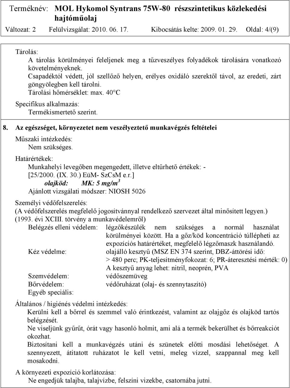 Az egészséget, környezetet nem veszélyeztető munkavégzés feltételei Műszaki intézkedés: Nem szükséges. Határértékek: Munkahelyi levegőben megengedett, illetve eltűrhető értékek: - [25/2000. (IX. 30.