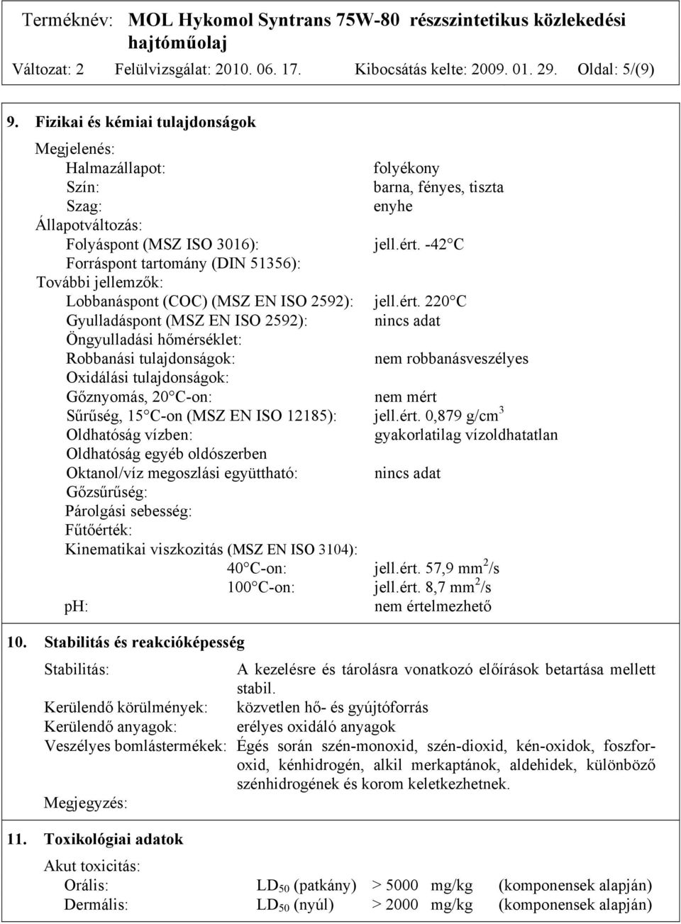 -42 C Forráspont tartomány (DIN 51356): További jellemzők: Lobbanáspont (COC) (MSZ EN ISO 2592): jell.ért.