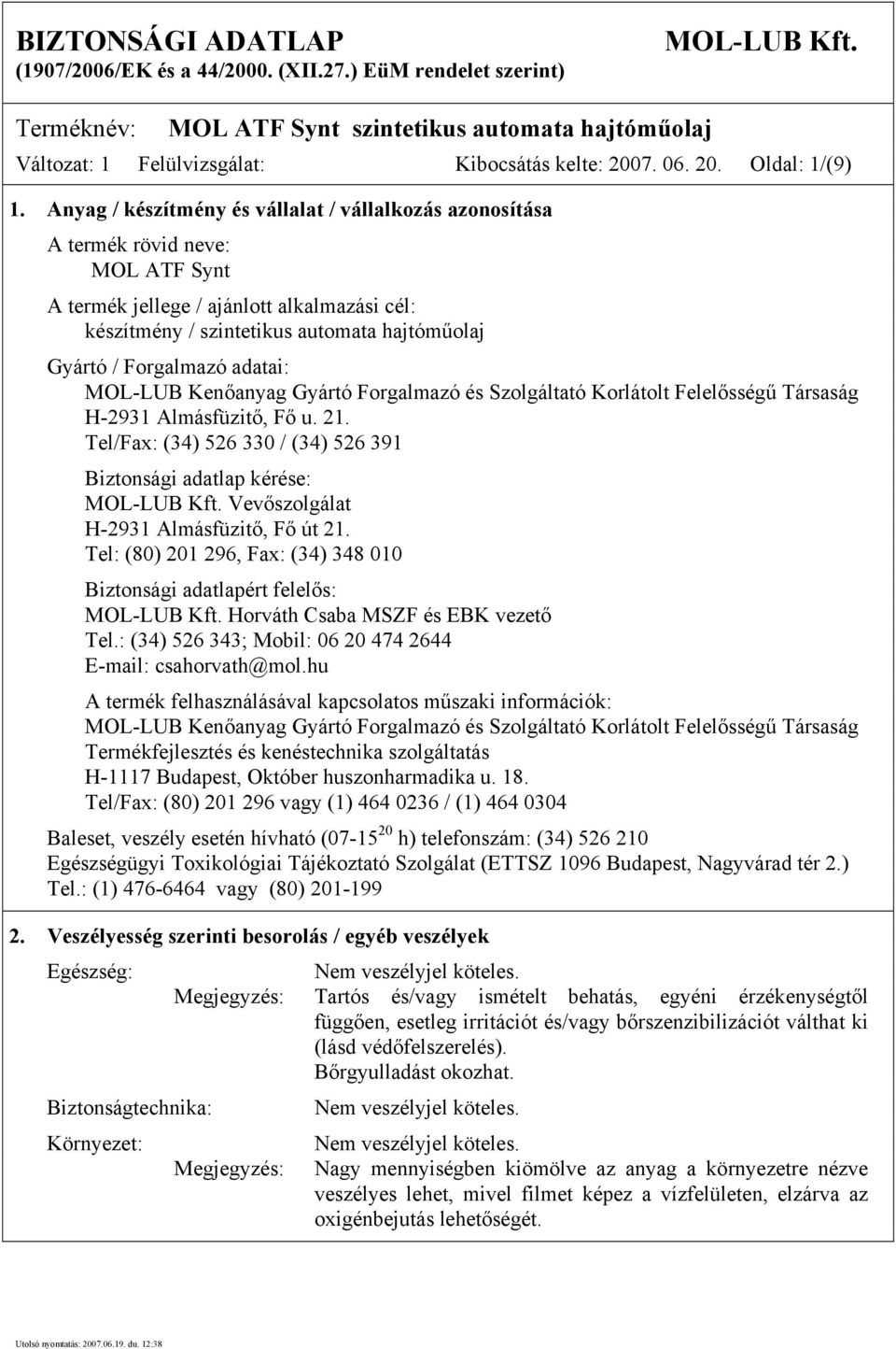 Anyag / készítmény és vállalat / vállalkozás azonosítása A termék rövid neve: MOL ATF Synt A termék jellege / ajánlott alkalmazási cél: készítmény / szintetikus automata hajtóműolaj Gyártó /