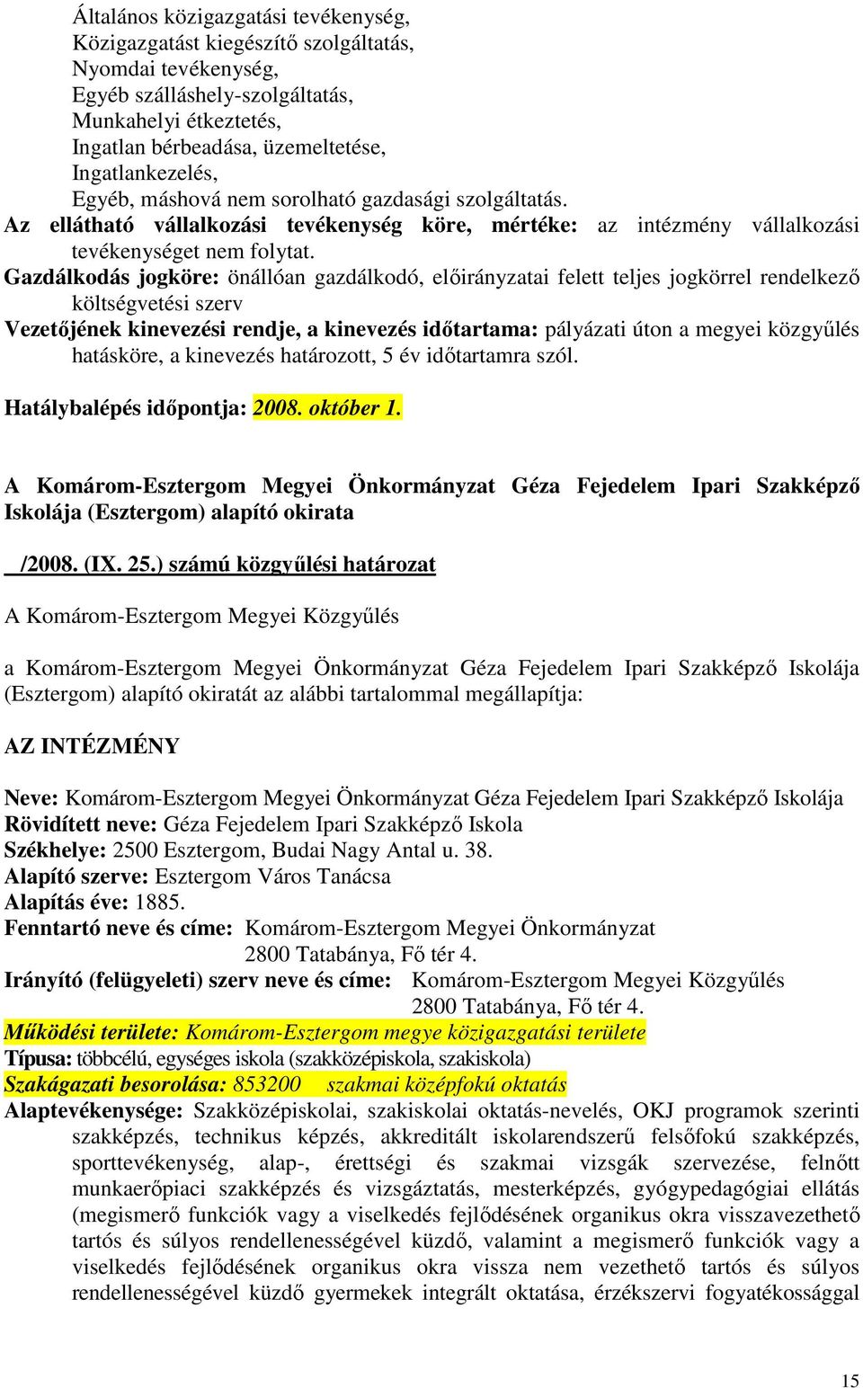 Gazdálkodás jogköre: önállóan gazdálkodó, elıirányzatai felett teljes jogkörrel rendelkezı költségvetési szerv hatásköre, a kinevezés határozott, 5 év idıtartamra szól.