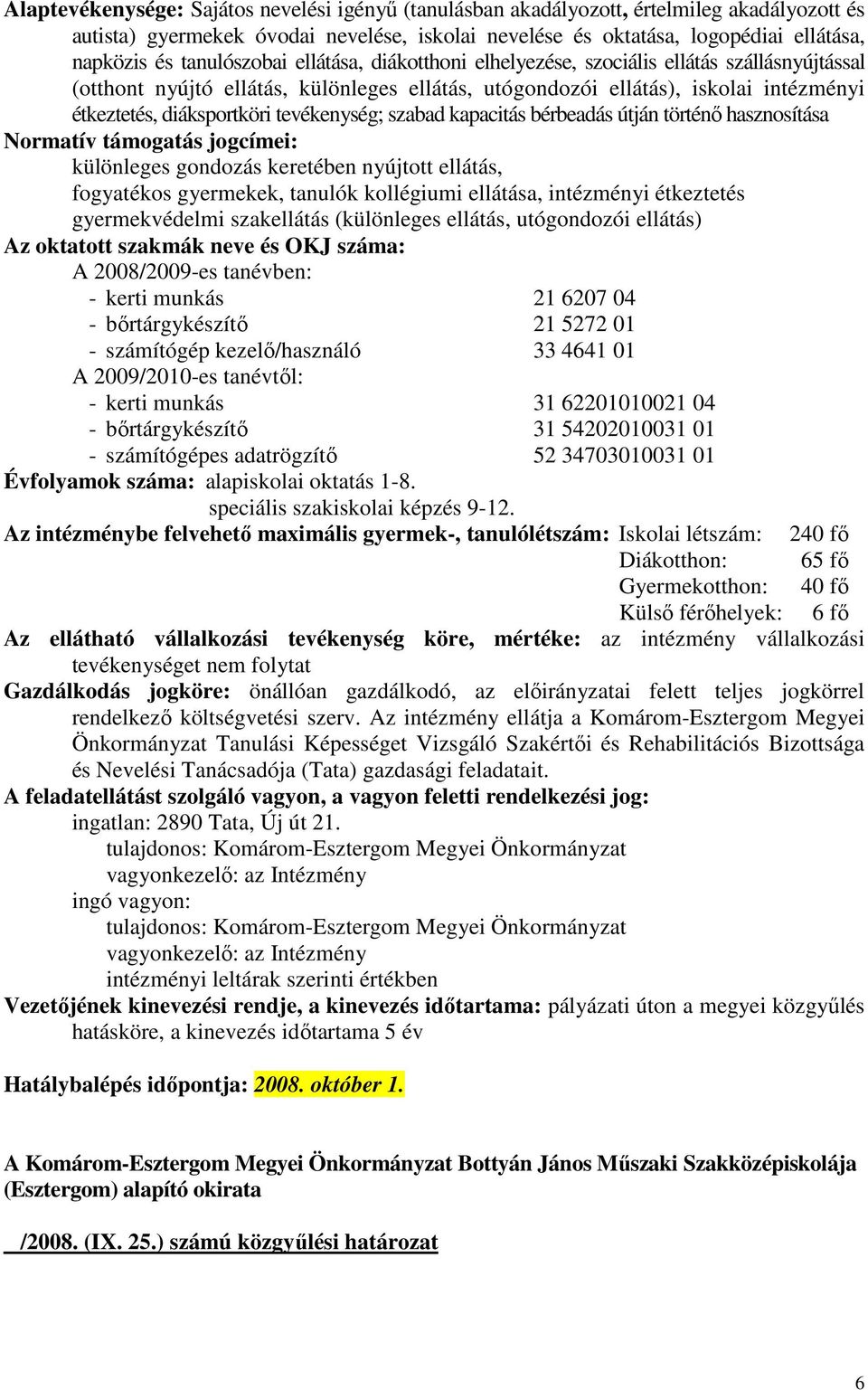 tevékenység; szabad kapacitás bérbeadás útján történı hasznosítása Normatív támogatás jogcímei: különleges gondozás keretében nyújtott ellátás, fogyatékos gyermekek, tanulók kollégiumi ellátása,