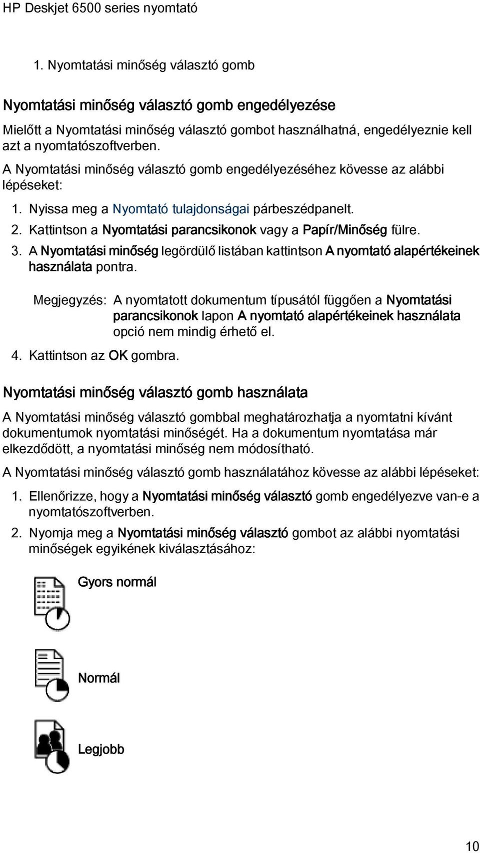 Kattintson a Nyomtatási parancsikonok vagy a Papír/Minőség fülre. 3. A Nyomtatási minőség legördülő listában kattintson A nyomtató alapértékeinek használata pontra.