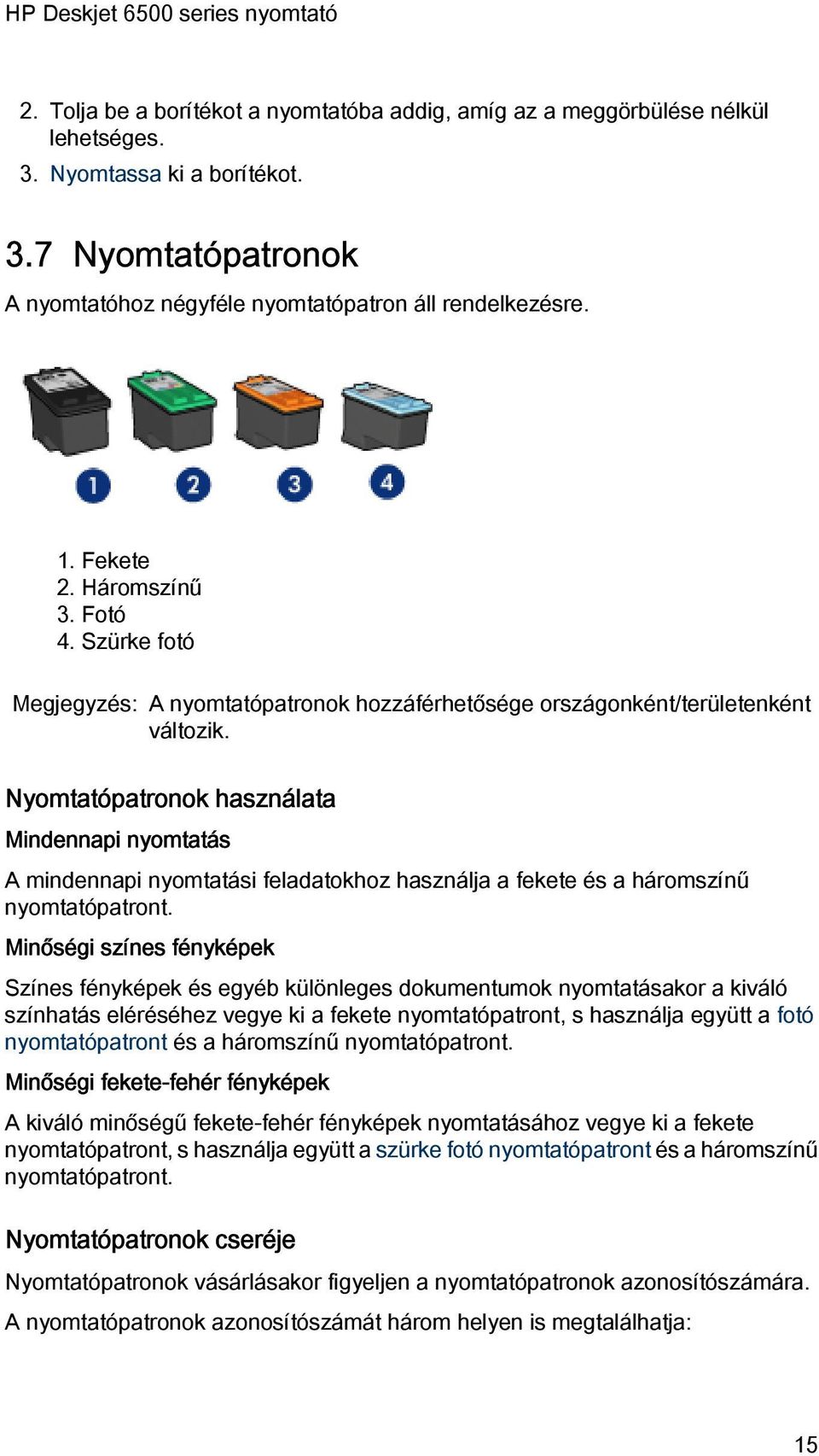 Nyomtatópatronok használata Mindennapi nyomtatás A mindennapi nyomtatási feladatokhoz használja a fekete és a háromszínű nyomtatópatront.