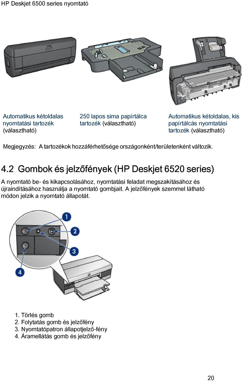 2 Gombok és jelzőfények (HP Deskjet 6520 series) A nyomtató be- és kikapcsolásához, nyomtatási feladat megszakításához és újraindításához használja a