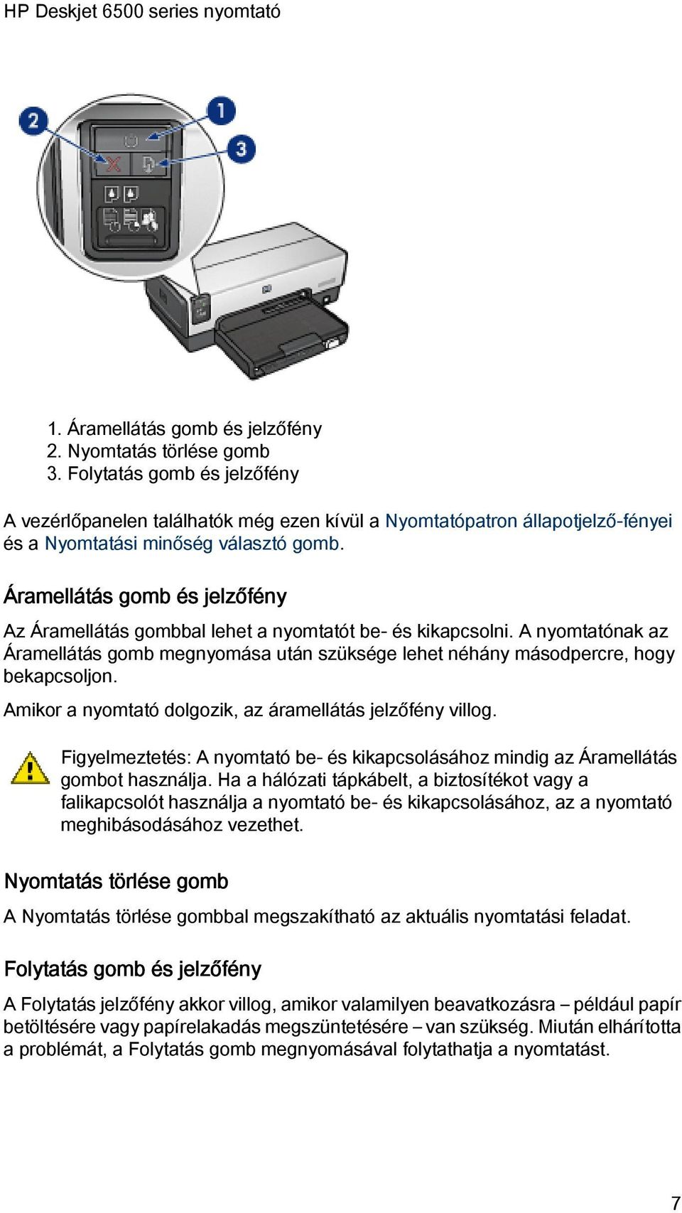 Áramellátás gomb és jelzőfény Az Áramellátás gombbal lehet a nyomtatót be- és kikapcsolni. A nyomtatónak az Áramellátás gomb megnyomása után szüksége lehet néhány másodpercre, hogy bekapcsoljon.