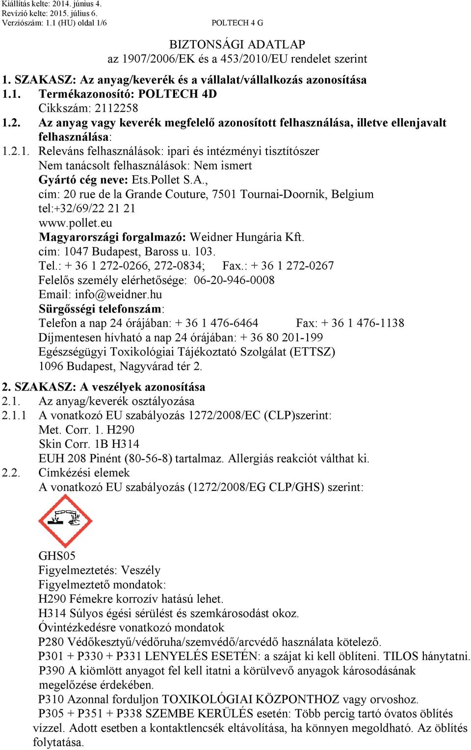 2.1. Releváns felhasználások: ipari és intézményi tisztítószer Nem tanácsolt felhasználások: Nem ismert Gyártó cég neve: Ets.Pollet S.A.