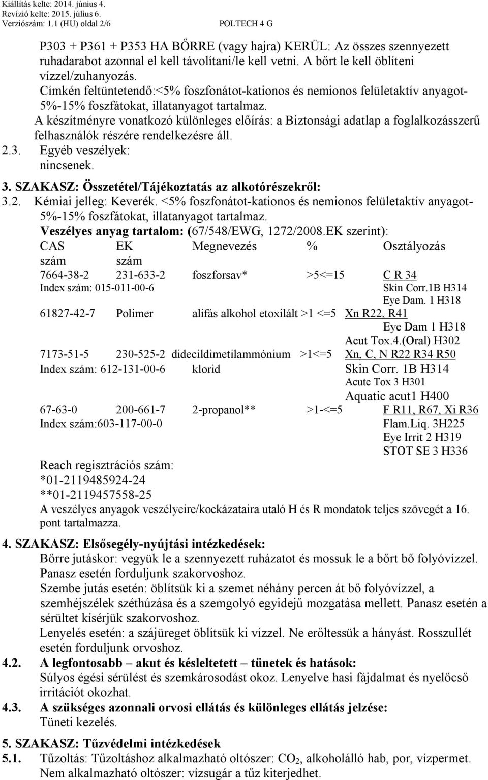 A készítményre vonatkozó különleges előírás: a Biztonsági adatlap a foglalkozásszerű felhasználók részére rendelkezésre áll. 2.3. Egyéb veszélyek: nincsenek. 3.