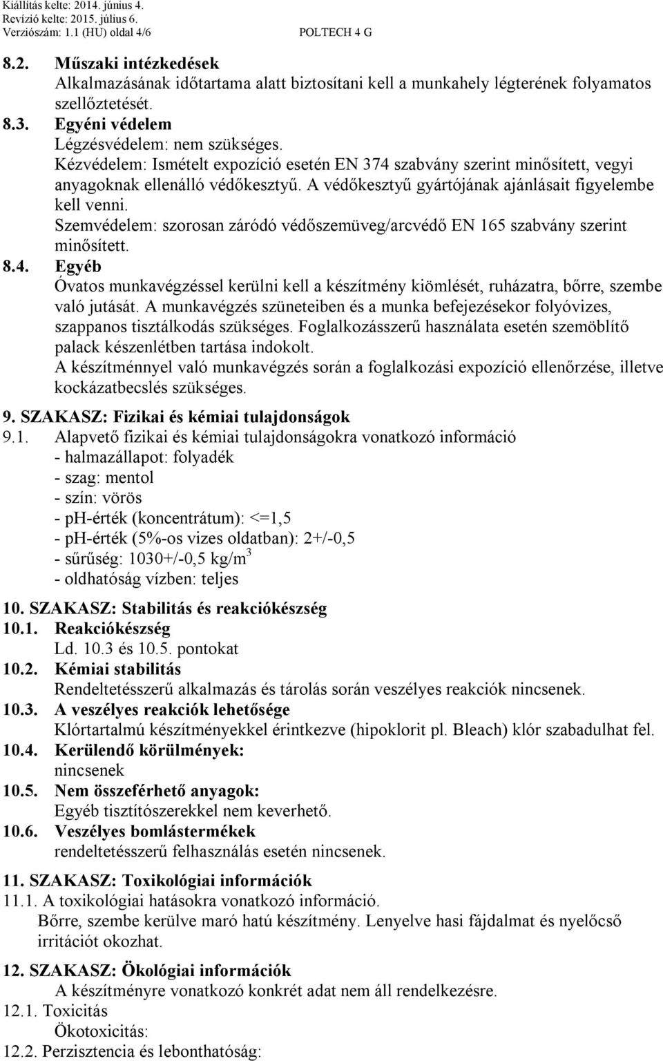 A védőkesztyű gyártójának ajánlásait figyelembe kell venni. Szemvédelem: szorosan záródó védőszemüveg/arcvédő EN 165 szabvány szerint minősített. 8.4.