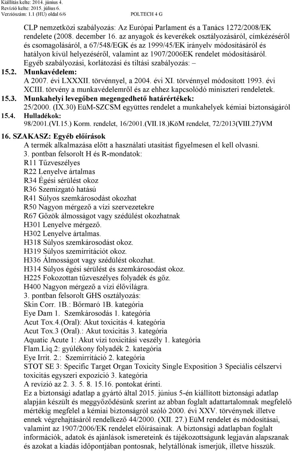 módosításáról. Egyéb szabályozási, korlátozási és tiltási szabályozás: 15.2. Munkavédelem: A 2007. évi LXXXII. törvénnyel, a 2004. évi XI. törvénnyel módosított 1993. évi XCIII.