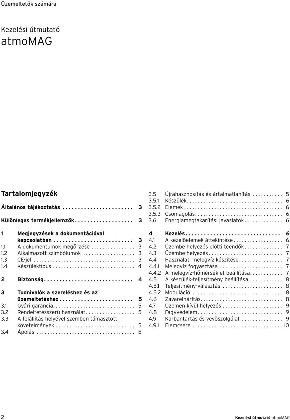 ............................ 4 3 Tudnivalók a szereléshez és az üzemeltetéshez........................ 5 3. Gyári garancia.............................. 5 3.2 Rendeltetésszerű használat.................. 5 3.3 A felállítás helyével szemben támasztott követelmények.