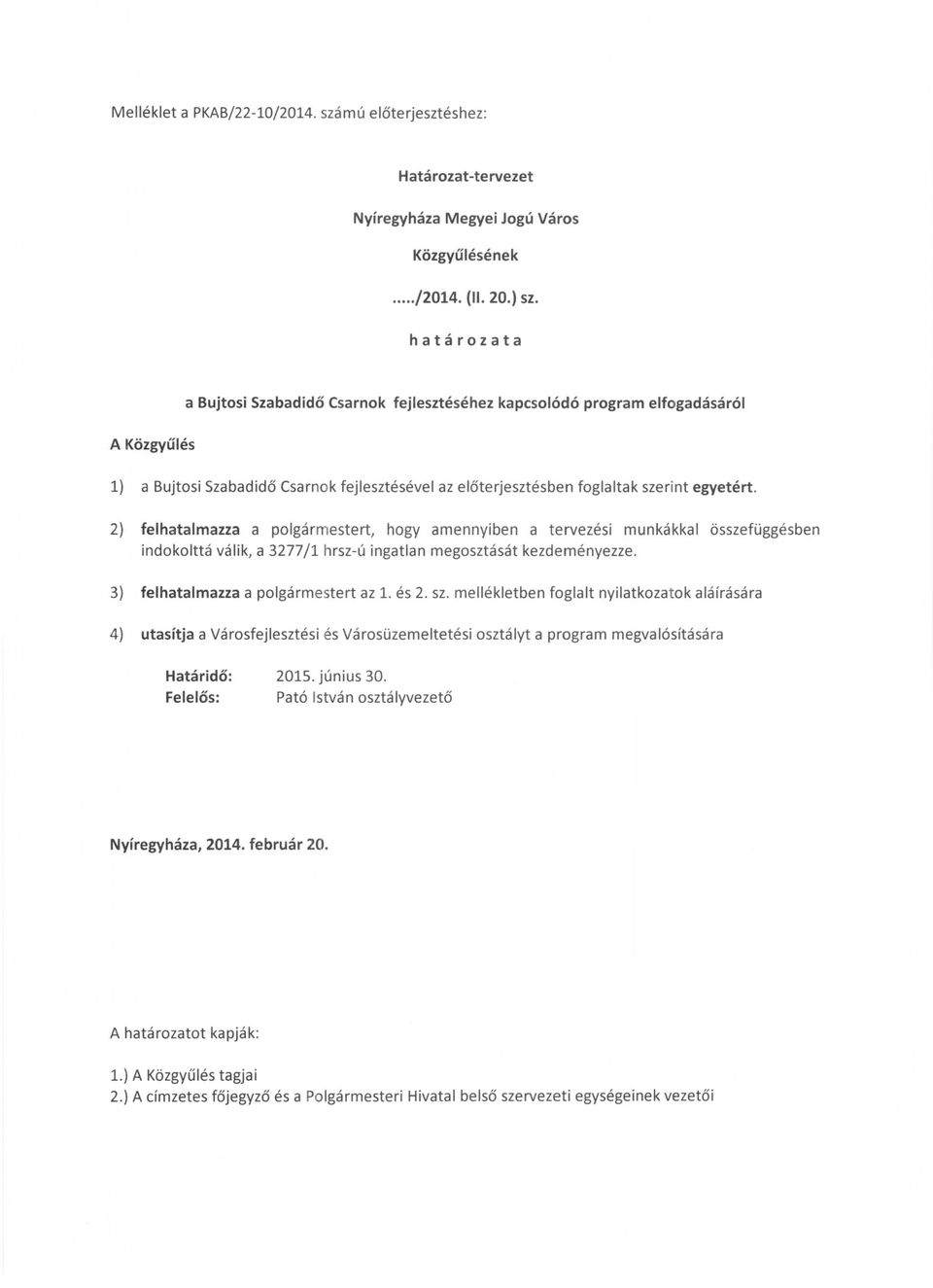 2) felhatalmazza a polgármeste rt, hogy amennyiben a tervezési munkákkal összefüggésben indokolttá válik, a 3277/1 hrsz-ú ingatlan megosztását kezdeményezze. 3) felhatalmazza a polgármestert az 1.