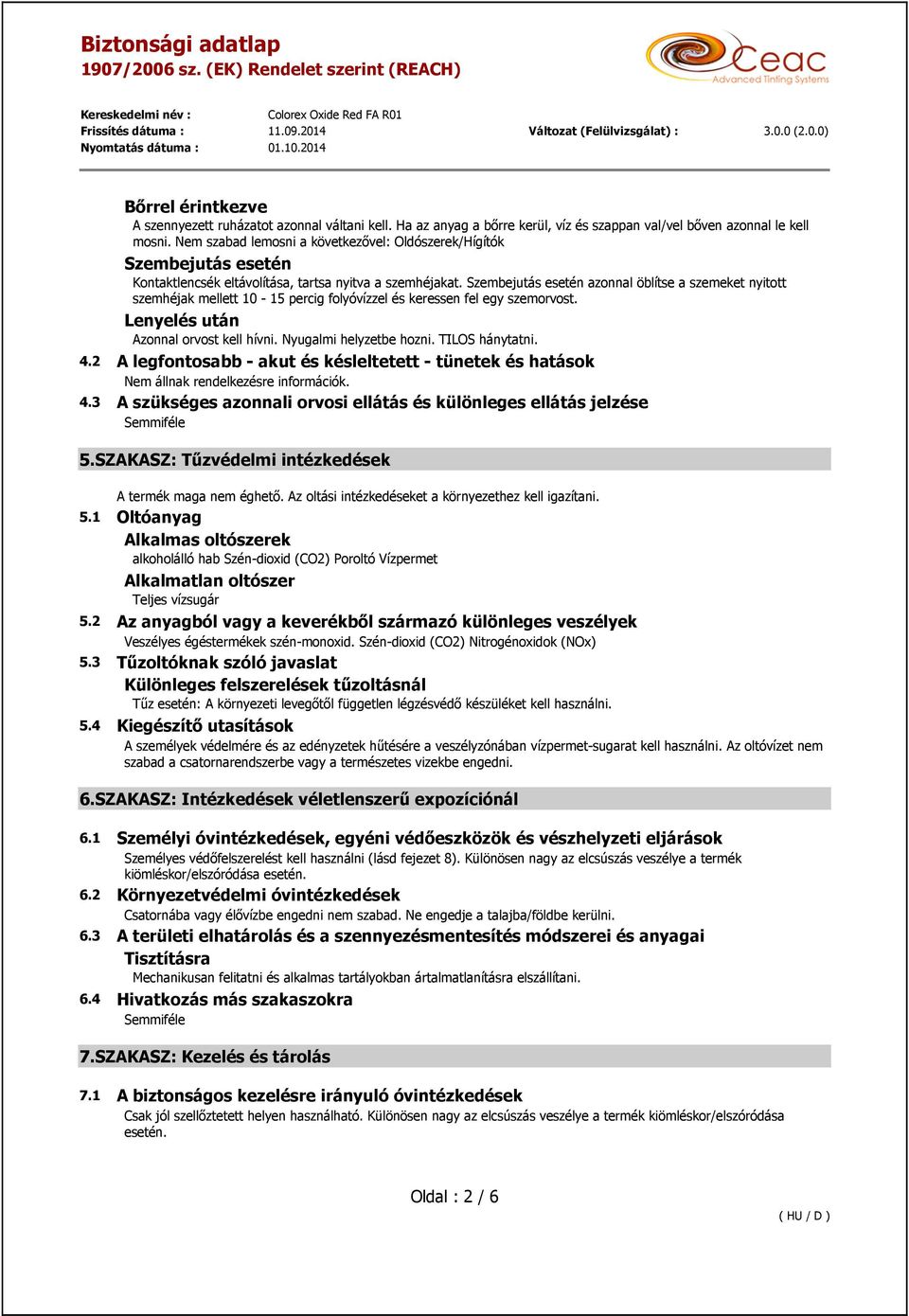 Szembejutás esetén azonnal öblítse a szemeket nyitott szemhéjak mellett 10-15 percig folyóvízzel és keressen fel egy szemorvost. Lenyelés után Azonnal orvost kell hívni. Nyugalmi helyzetbe hozni.