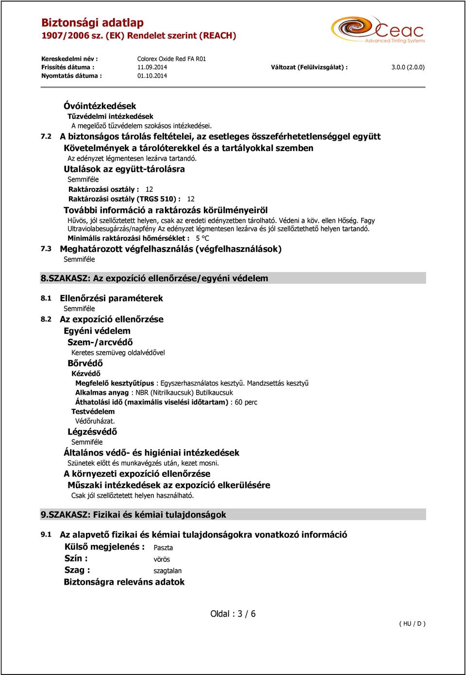 Utalások az együtt-tárolásra Raktározási osztály : 12 Raktározási osztály (TRGS 510) : 12 További információ a raktározás körülményeiröl Hűvös, jól szellőztetett helyen, csak az eredeti edényzetben