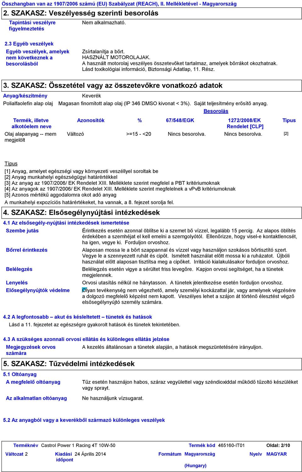 A használt motorolaj veszélyes összetevőket tartalmaz, amelyek bőrrákot okozhatnak. Lásd toxikológiai információ, Biztonsági Adatlap, 11. Rész. 3.