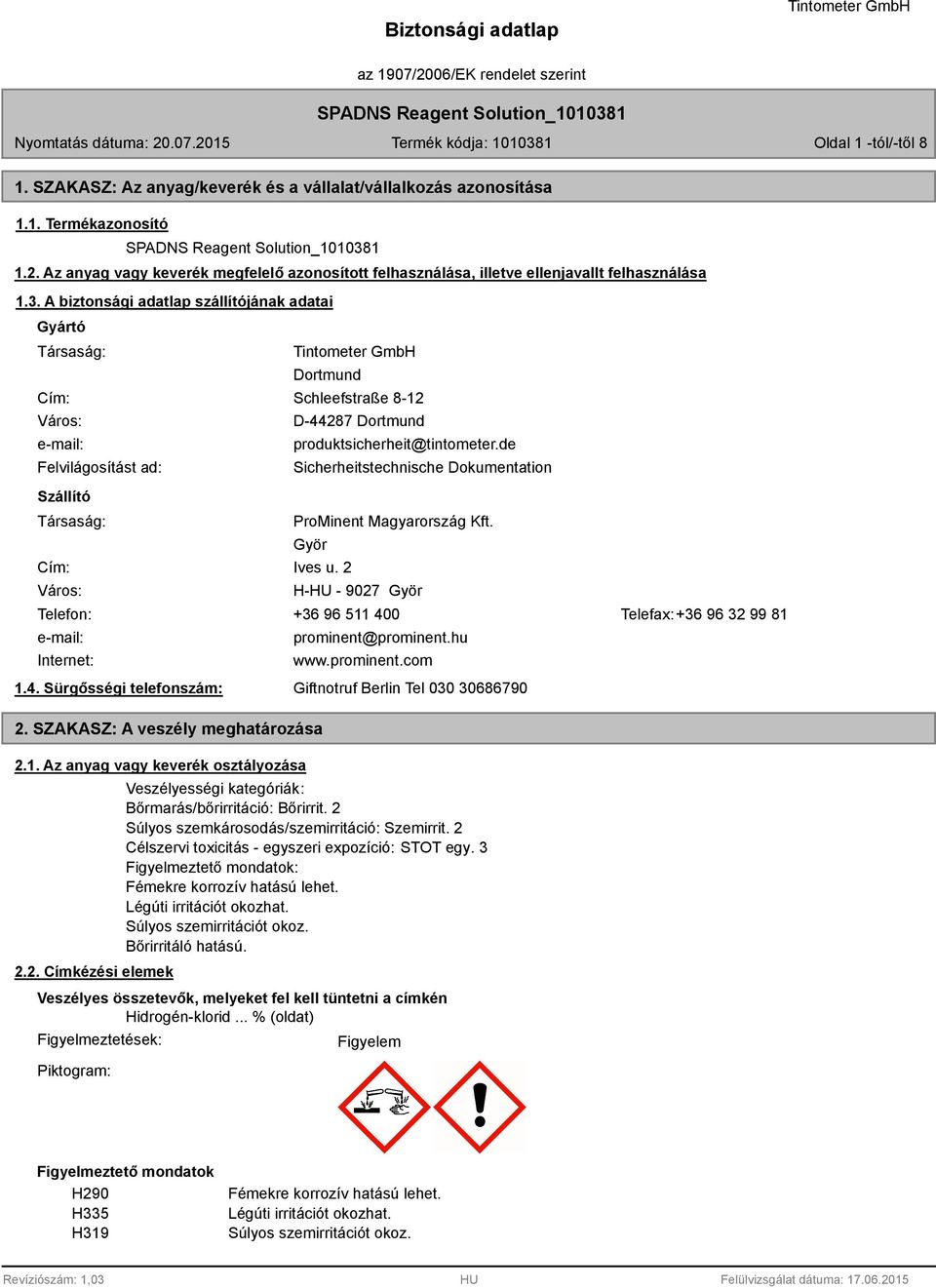 A biztonsági adatlap szállítójának adatai Gyártó Társaság: Cím: Város: e-mail: Felvilágosítást ad: Szállító Társaság: Dortmund Schleefstraße -12 D-4427 Dortmund produktsicherheit@tintometer.