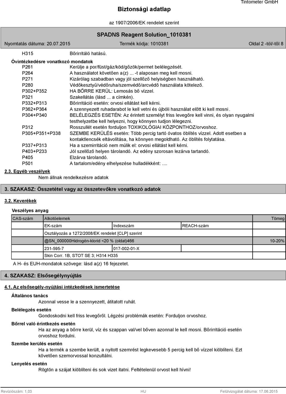 .. a címkén). P332+P313 Bőrirritáció esetén: orvosi ellátást kell kérni. P362+P364 A szennyezett ruhadarabot le kell vetni és újbóli használat előtt ki kell mosni.