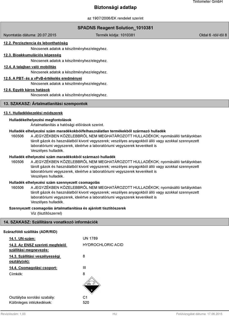 Hulladék elhelyezési szám maradékokból/felhasználatlan termékekből származó hulladék 160506 A JEGYZÉKBEN KÖZELEBBRŐL NEM MEGHATÁROZOTT HULLADÉKOK; nyomásálló tartályokban tárolt gázok és használatból