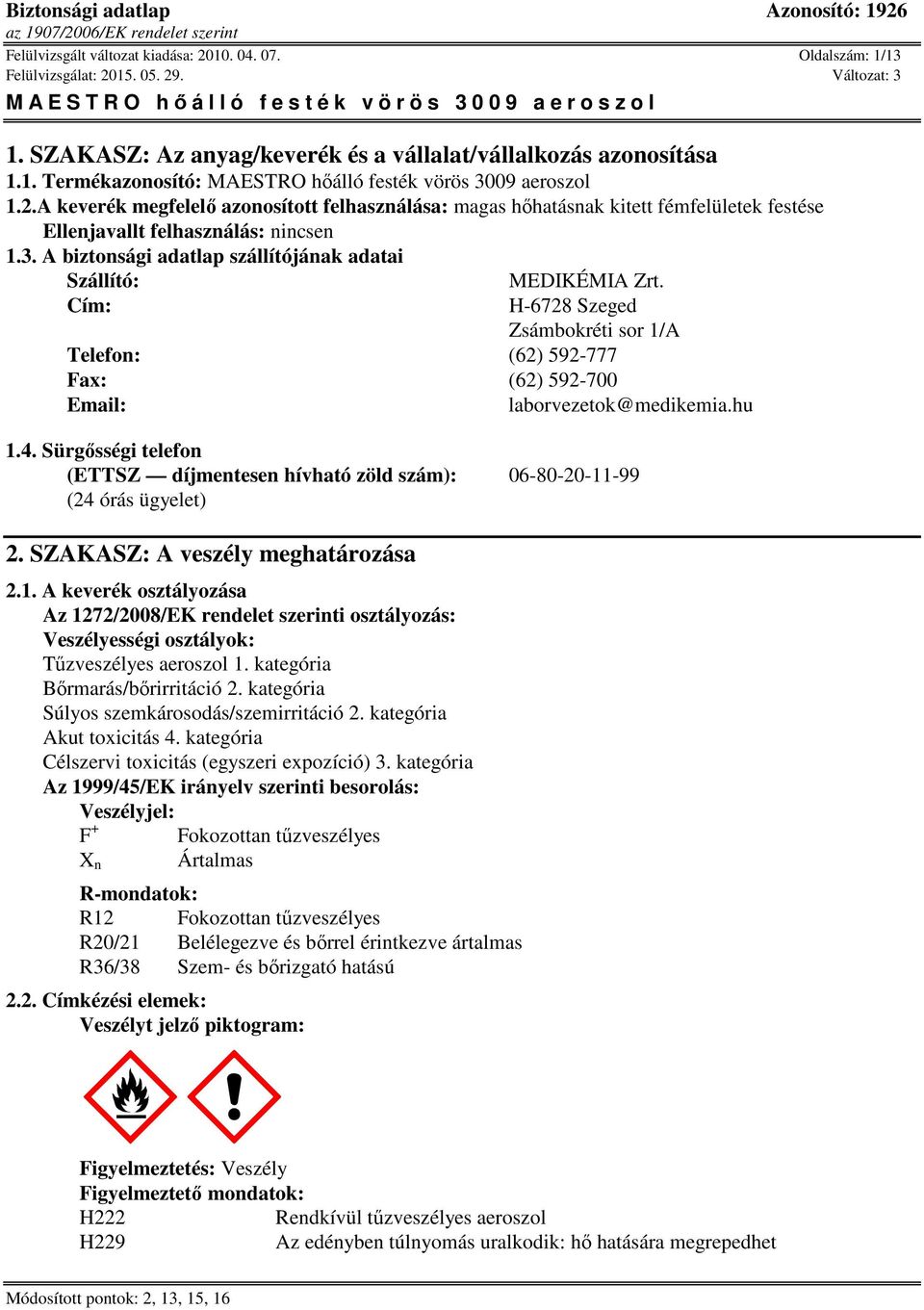 Sürgősségi telefon (ETTSZ díjmentesen hívható zöld szám): 06-80-20-11-99 (24 órás ügyelet) 2. SZAKASZ: A veszély meghatározása 2.1. A keverék osztályozása Az 1272/2008/EK rendelet szerinti osztályozás: Veszélyességi osztályok: Tűzveszélyes aeroszol 1.