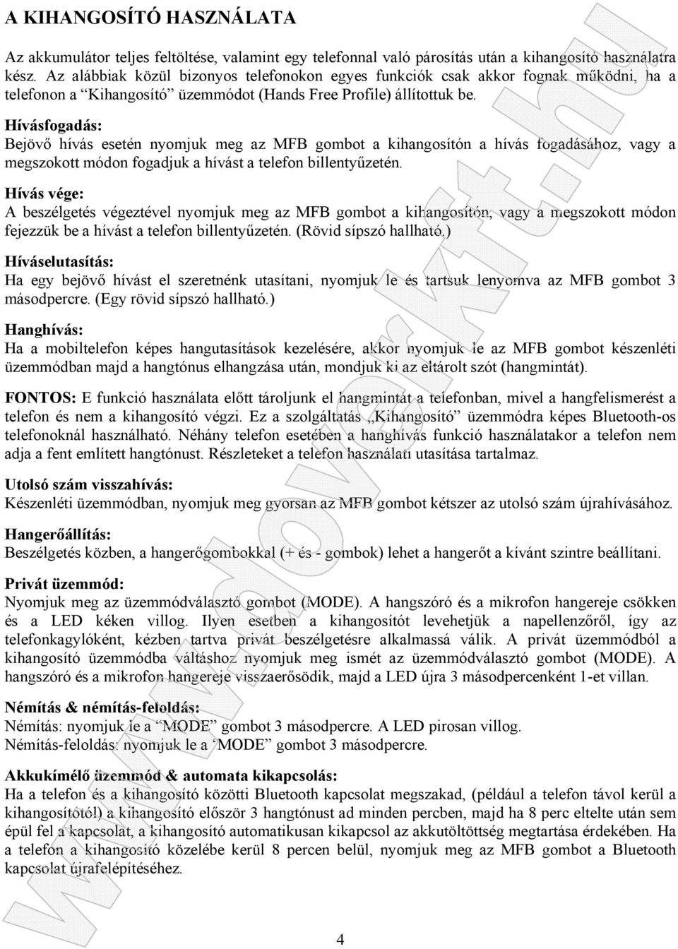 Hívásfogadás: Bejövő hívás esetén nyomjuk meg az MFB gombot a kihangosítón a hívás fogadásához, vagy a megszokott módon fogadjuk a hívást a telefon billentyűzetén.