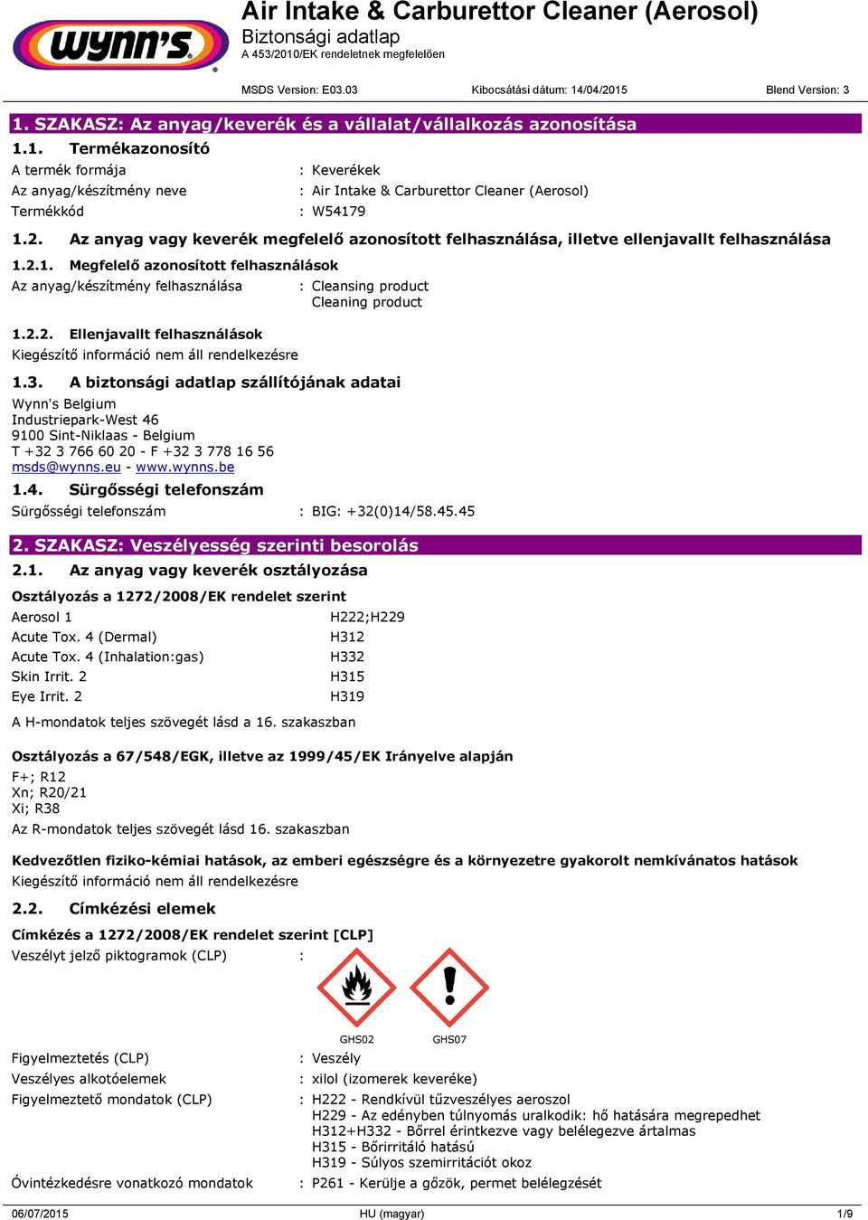 3. A biztonsági adatlap szállítójának adatai Wynn's Belgium Industriepark-West 46 9100 Sint-Niklaas - Belgium T +32 3 766 60 20 - F +32 3 778 16 56 msds@wynns.eu - www.wynns.be 1.4. Sürgősségi telefonszám Sürgősségi telefonszám : BIG: +32(0)14/58.