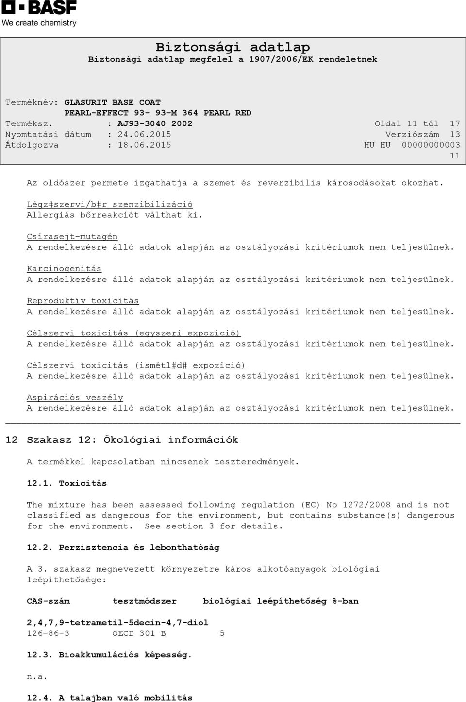 Reproduktív toxicitás A rendelkezésre álló adatok alapján az osztályozási kritériumok nem teljesülnek.