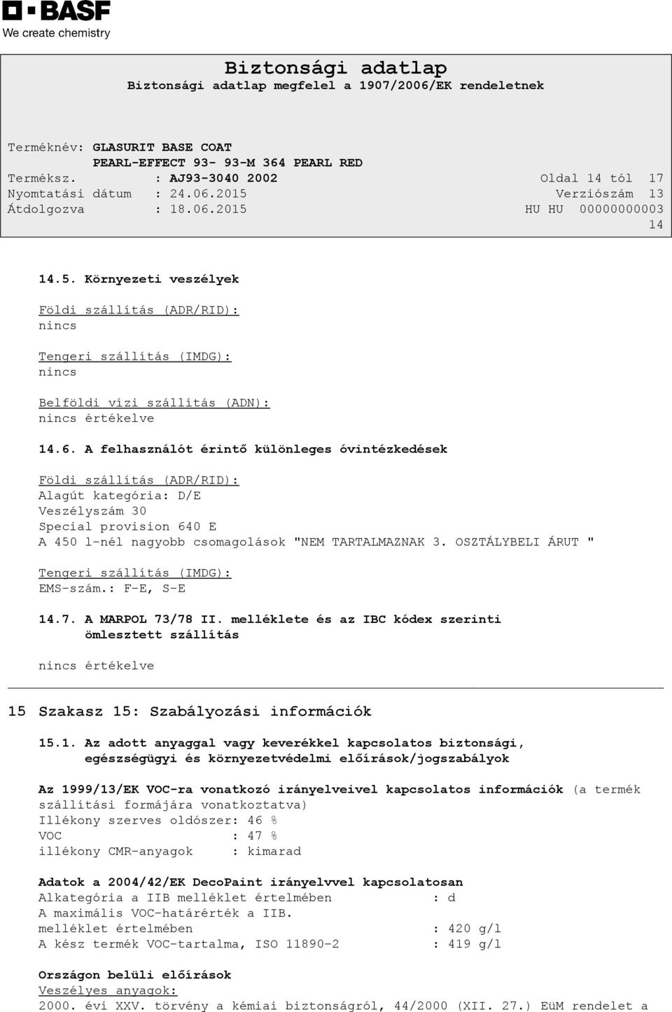 OSZTÁLYBELI ÁRUT " Tengeri szállítás (IMDG): EMS-szám.: F-E, S-E 14.7. A MARPOL 73/78 II.