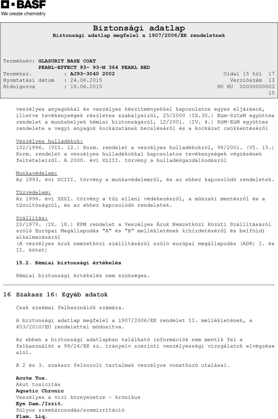 (VI. 15.) Korm. rendelet a veszélyes hulladékokkal kapcsolatos tevékenységek végzésének feltételeiről. A 2000. évi XLIII. törvény a hulladékgazdálkodásról Munkavédelem: Az 1993. évi XCIII.