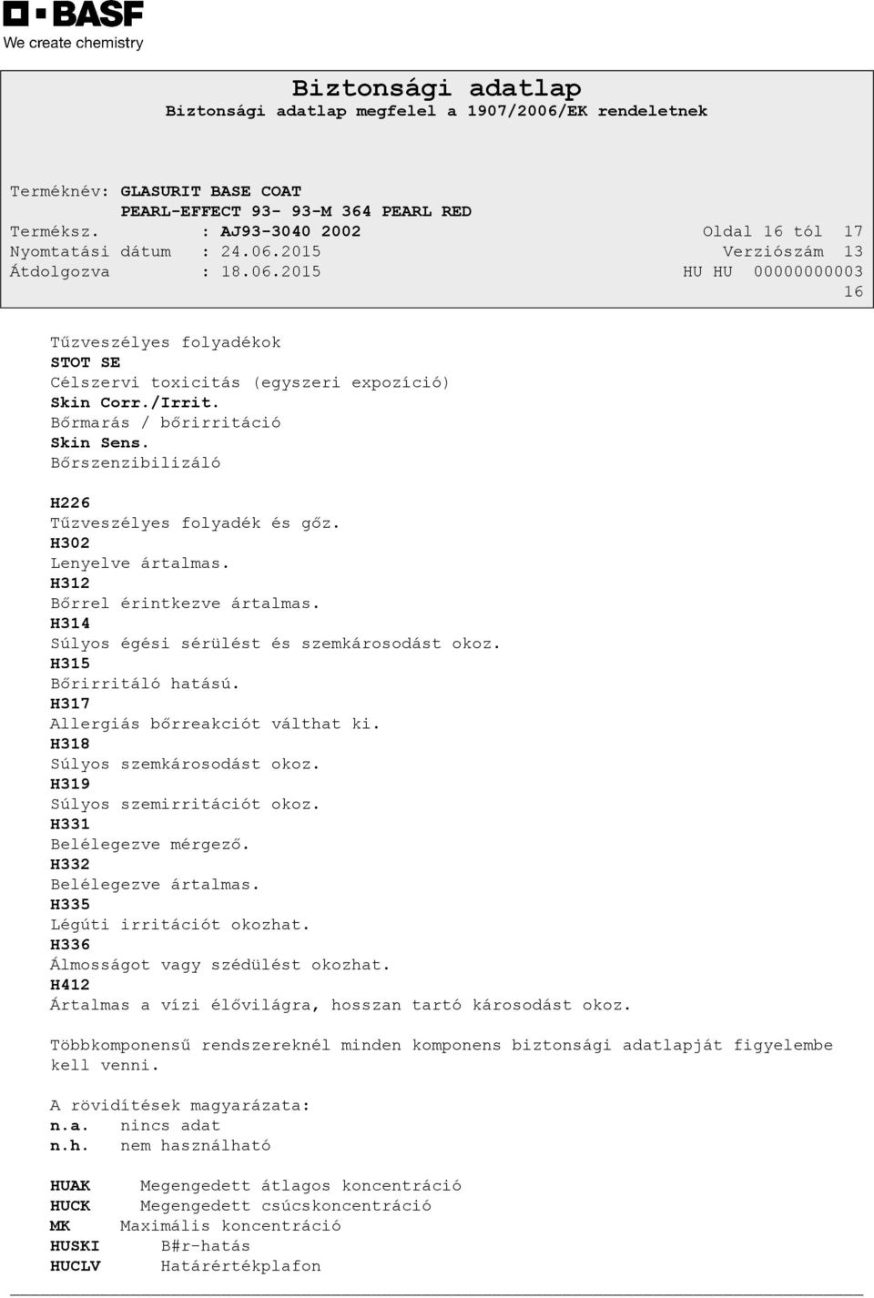 H317 Allergiás bőrreakciót válthat ki. H318 Súlyos szemkárosodást okoz. H319 Súlyos szemirritációt okoz. H331 Belélegezve mérgező. H332 Belélegezve ártalmas. H335 Légúti irritációt okozhat.