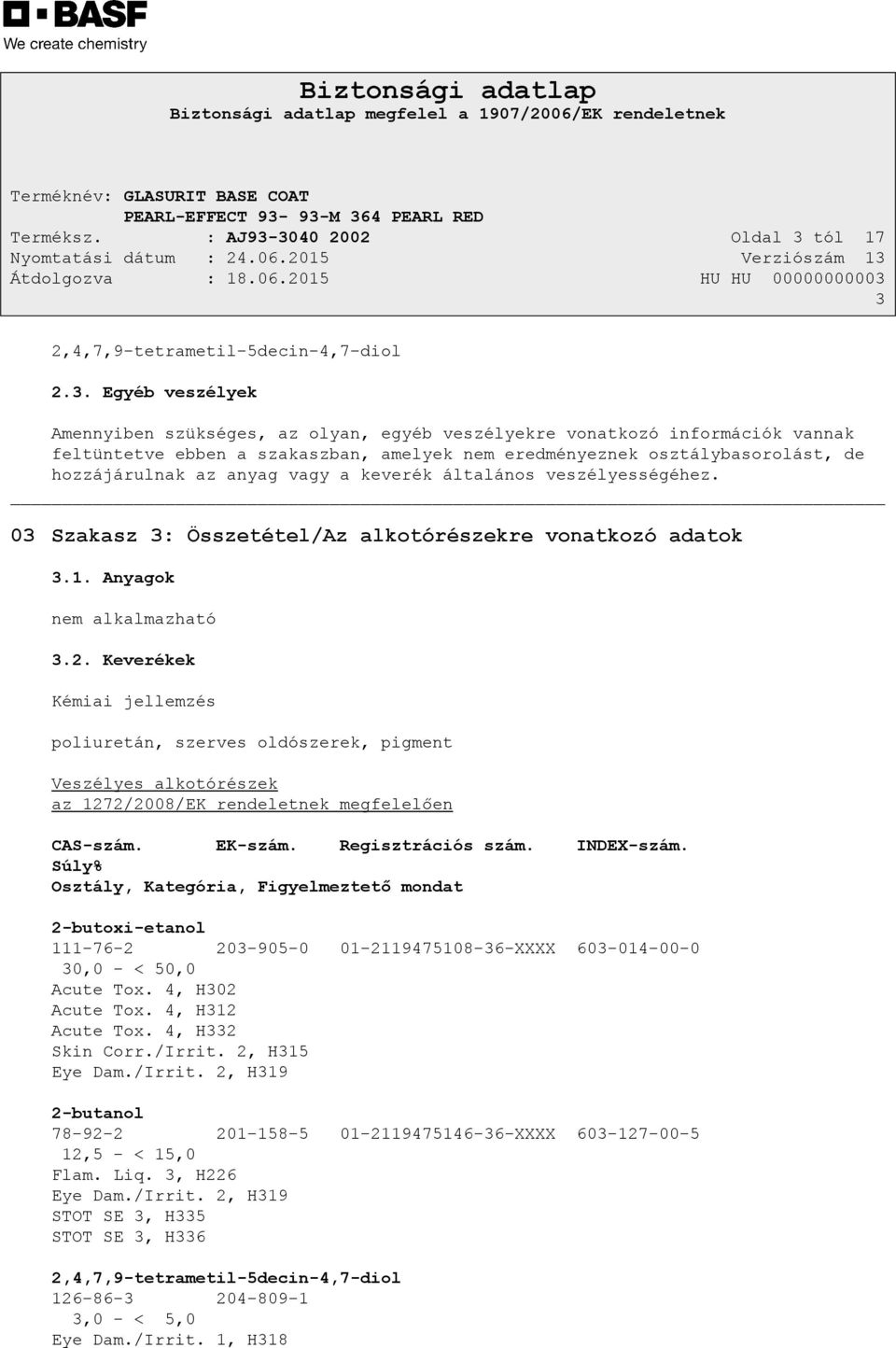 amelyek nem eredményeznek osztálybasorolást, de hozzájárulnak az anyag vagy a keverék általános veszélyességéhez. 03 Szakasz 3: Összetétel/Az alkotórészekre vonatkozó adatok 3.1.