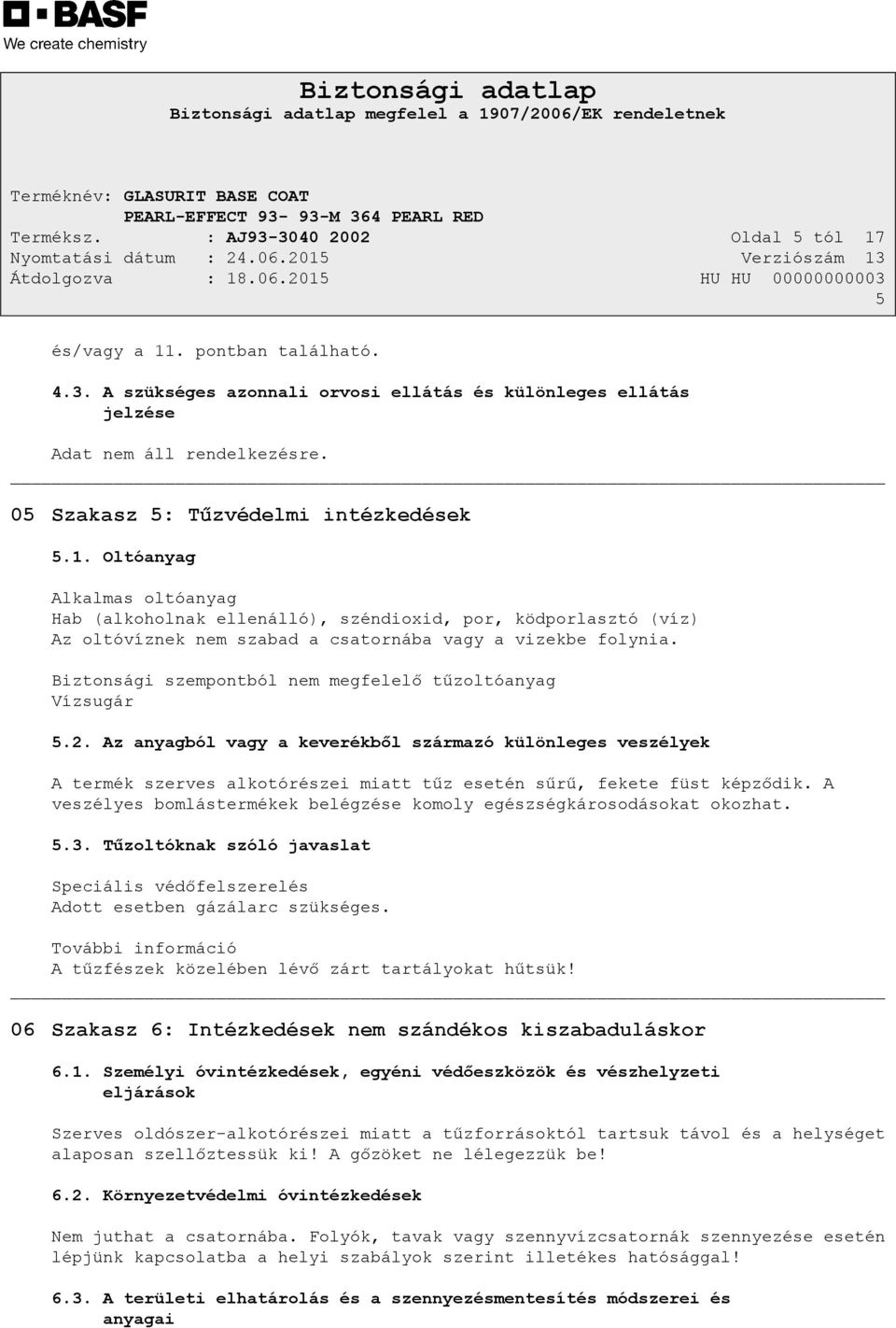 Biztonsági szempontból nem megfelelő tűzoltóanyag Vízsugár 5.2. Az anyagból vagy a keverékből származó különleges veszélyek A termék szerves alkotórészei miatt tűz esetén sűrű, fekete füst képződik.