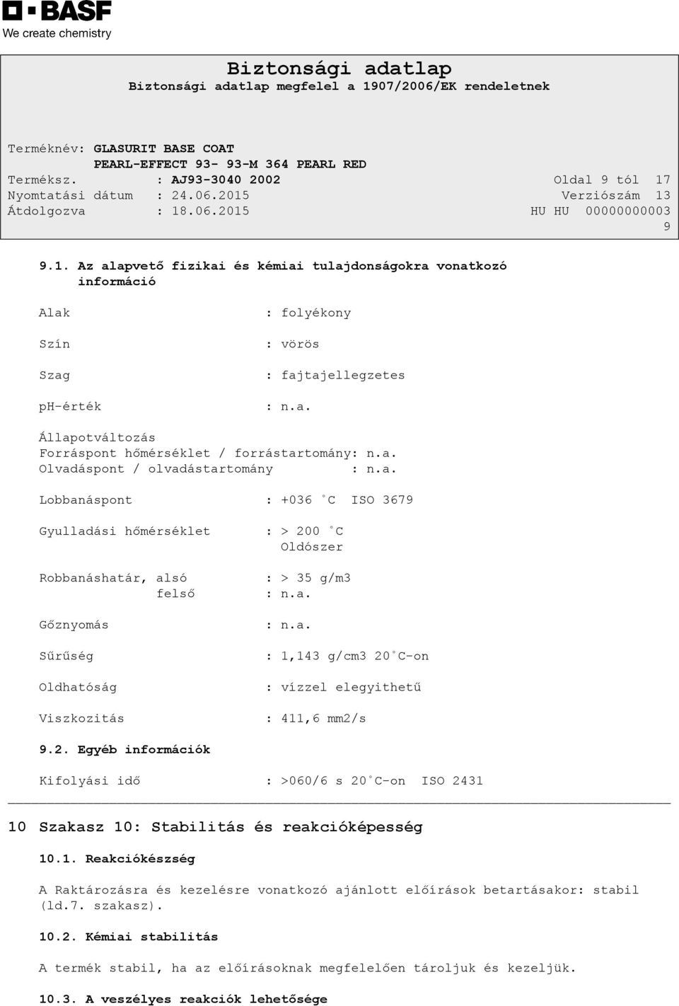 2. Egyéb információk Kifolyási idő : >060/6 s 20 C-on ISO 2431 10 Szakasz 10: Stabilitás és reakcióképesség 10.1. Reakciókészség A Raktározásra és kezelésre vonatkozó ajánlott előírások betartásakor: stabil (ld.