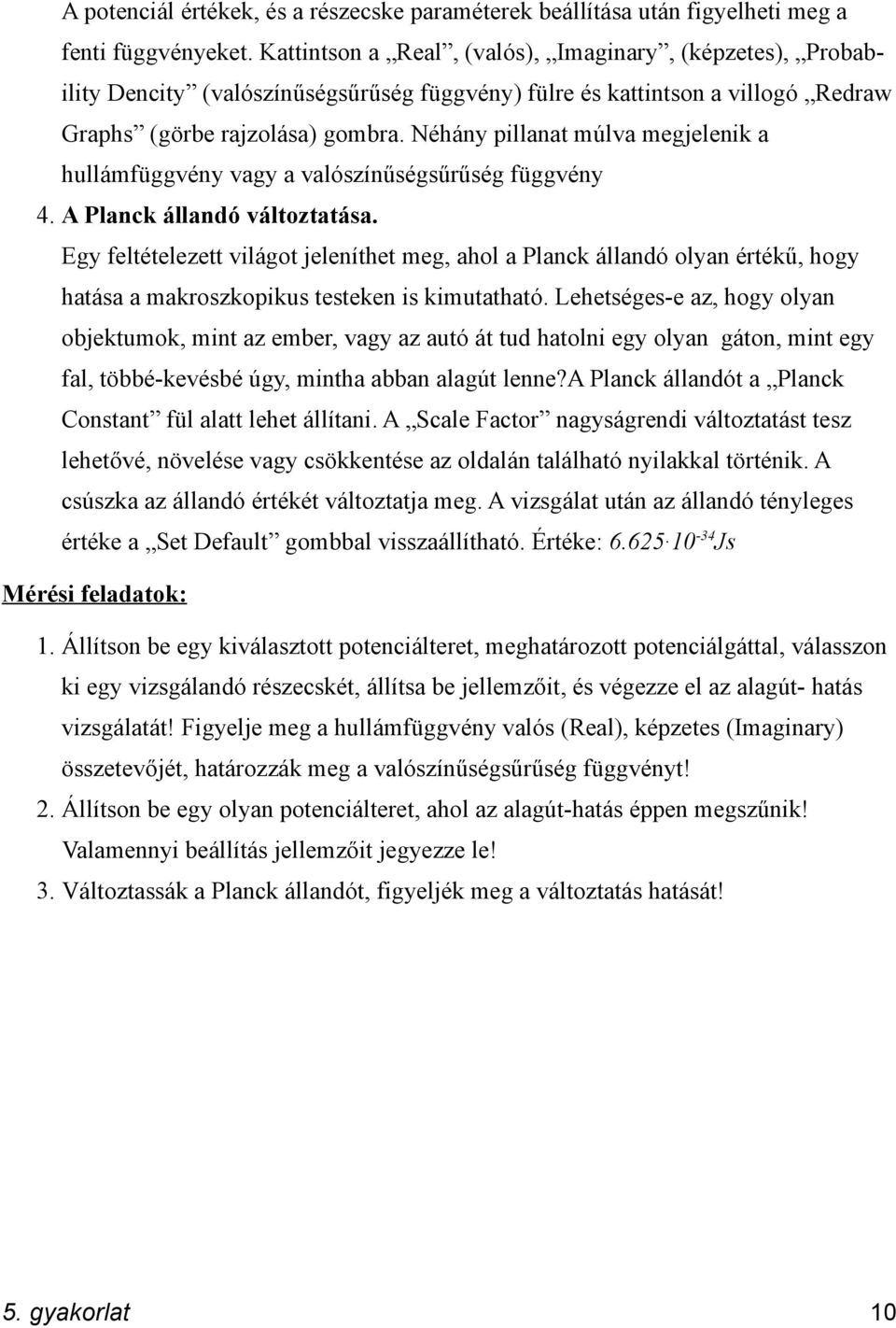 Néhány pillanat múlva megjelenik a hullámfüggvény vagy a valószínűségsűrűség függvény 4. A Planck állandó változtatása.