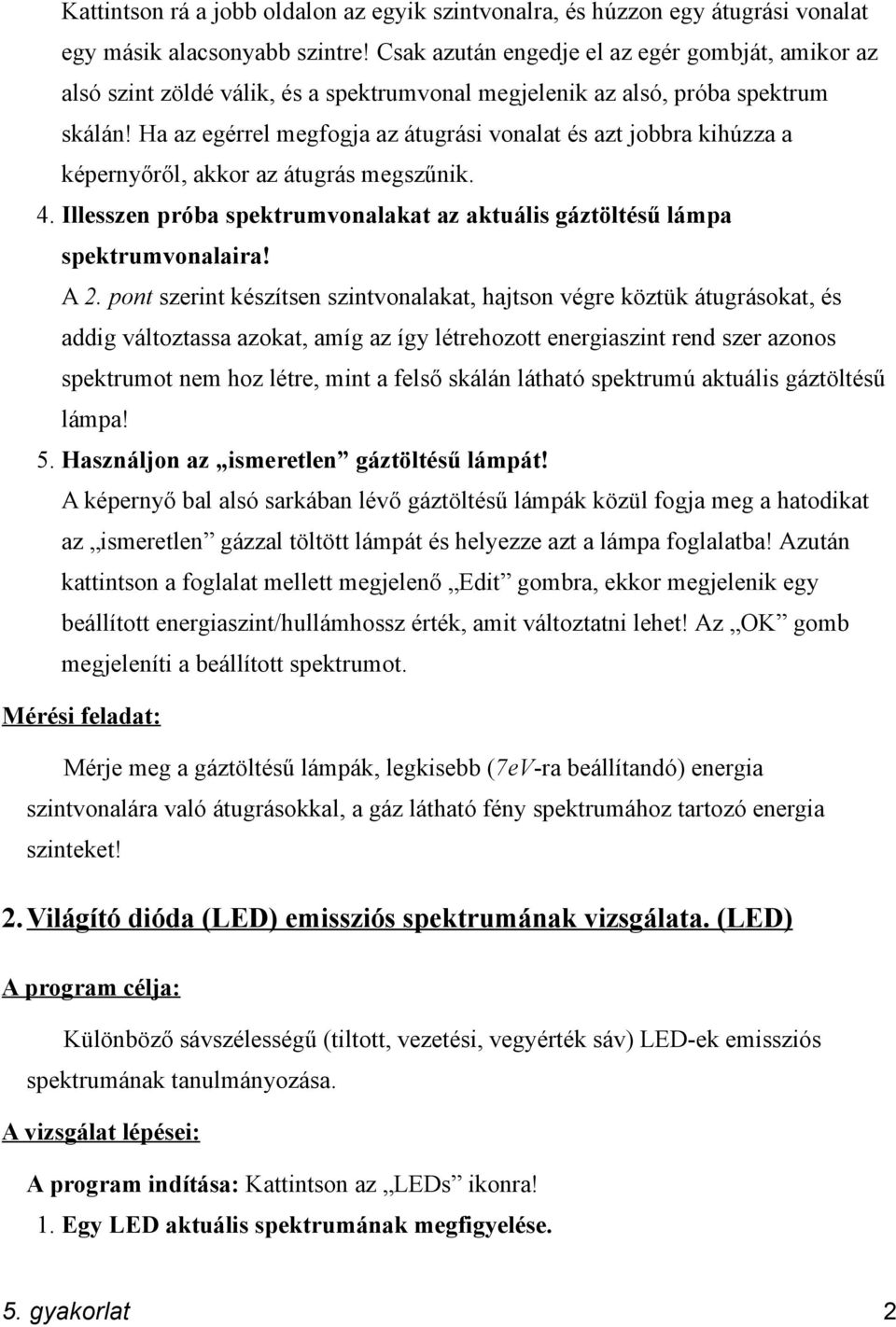 Ha az egérrel megfogja az átugrási vonalat és azt jobbra kihúzza a képernyőről, akkor az átugrás megszűnik. 4. Illesszen próba spektrumvonalakat az aktuális gáztöltésű lámpa spektrumvonalaira! A 2.