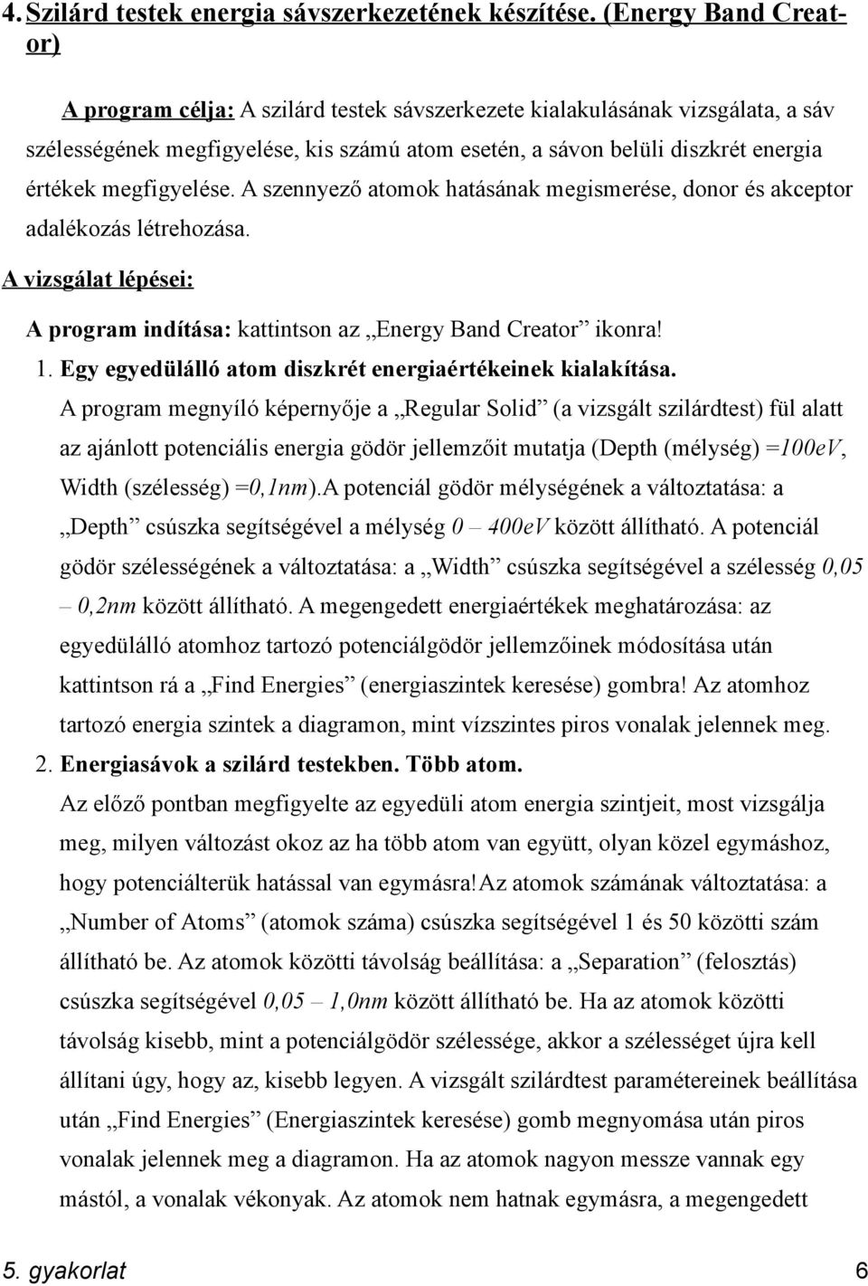 megfigyelése. A szennyező atomok hatásának megismerése, donor és akceptor adalékozás létrehozása. A vizsgálat lépései: A program indítása: kattintson az Energy Band Creator ikonra! 1.