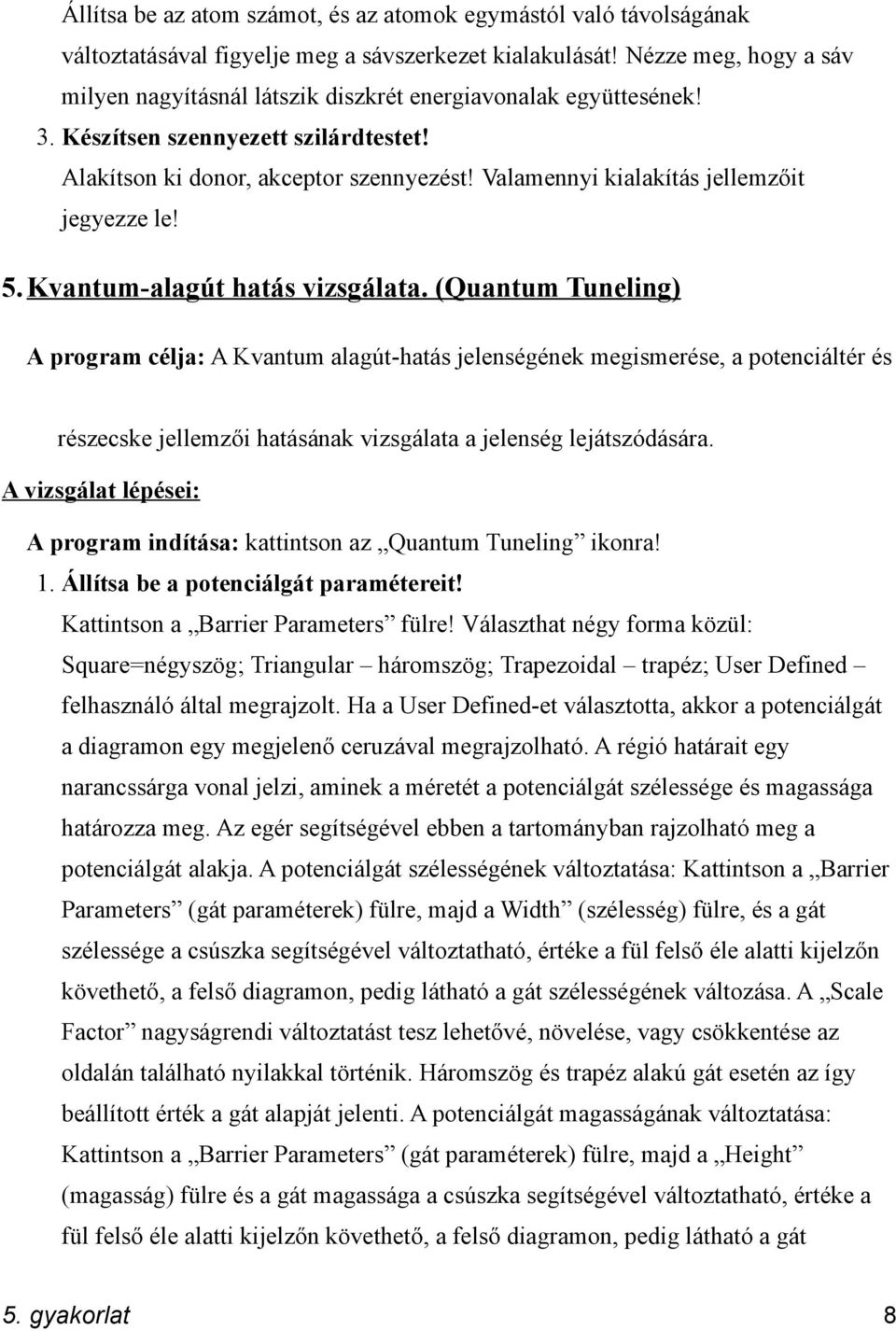 Valamennyi kialakítás jellemzőit jegyezze le! 5. Kvantum alagút hatás vizsgálata.