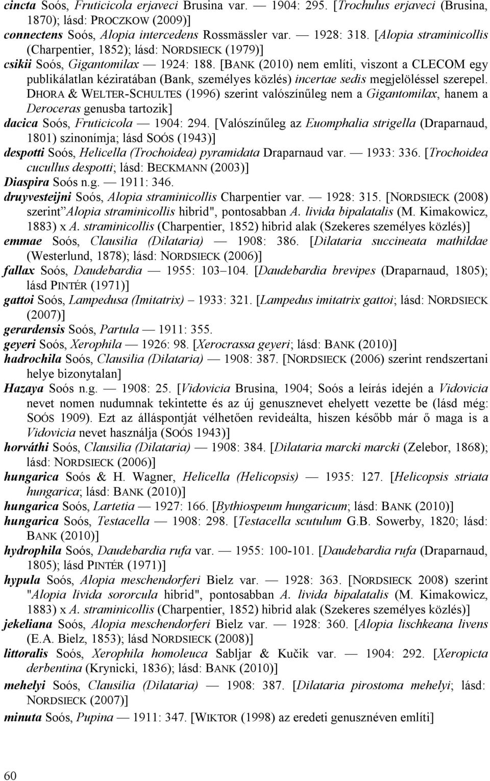 [BANK (2010) nem említi, viszont a CLECOM egy publikálatlan kéziratában (Bank, személyes közlés) incertae sedis megjelöléssel szerepel.