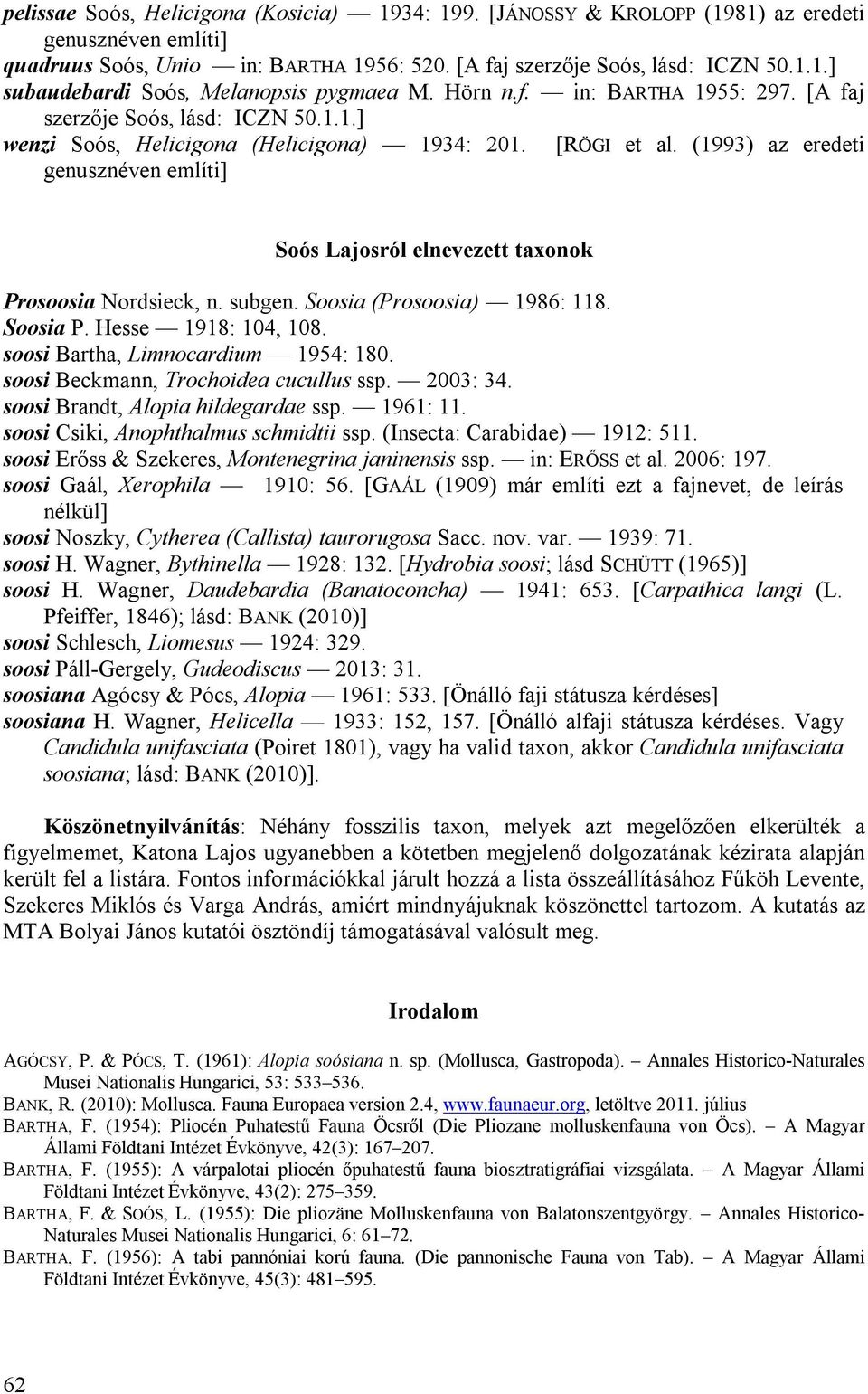 (1993) az eredeti genusznéven említi] Soós Lajosról elnevezett taxonok Prosoosia Nordsieck, n. subgen. Soosia (Prosoosia) 1986: 118. Soosia P. Hesse 1918: 104, 108.