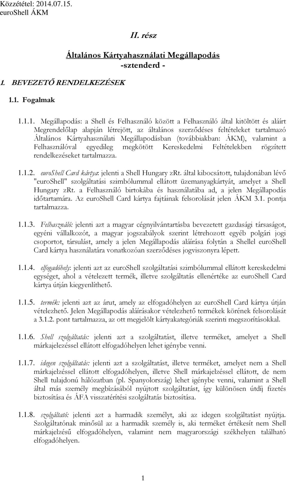 Kereskedelmi Feltételekben rögzített rendelkezéseket tartalmazza. 1.1.2. euroshell Card kártya: jelenti a Shell Hungary zrt.