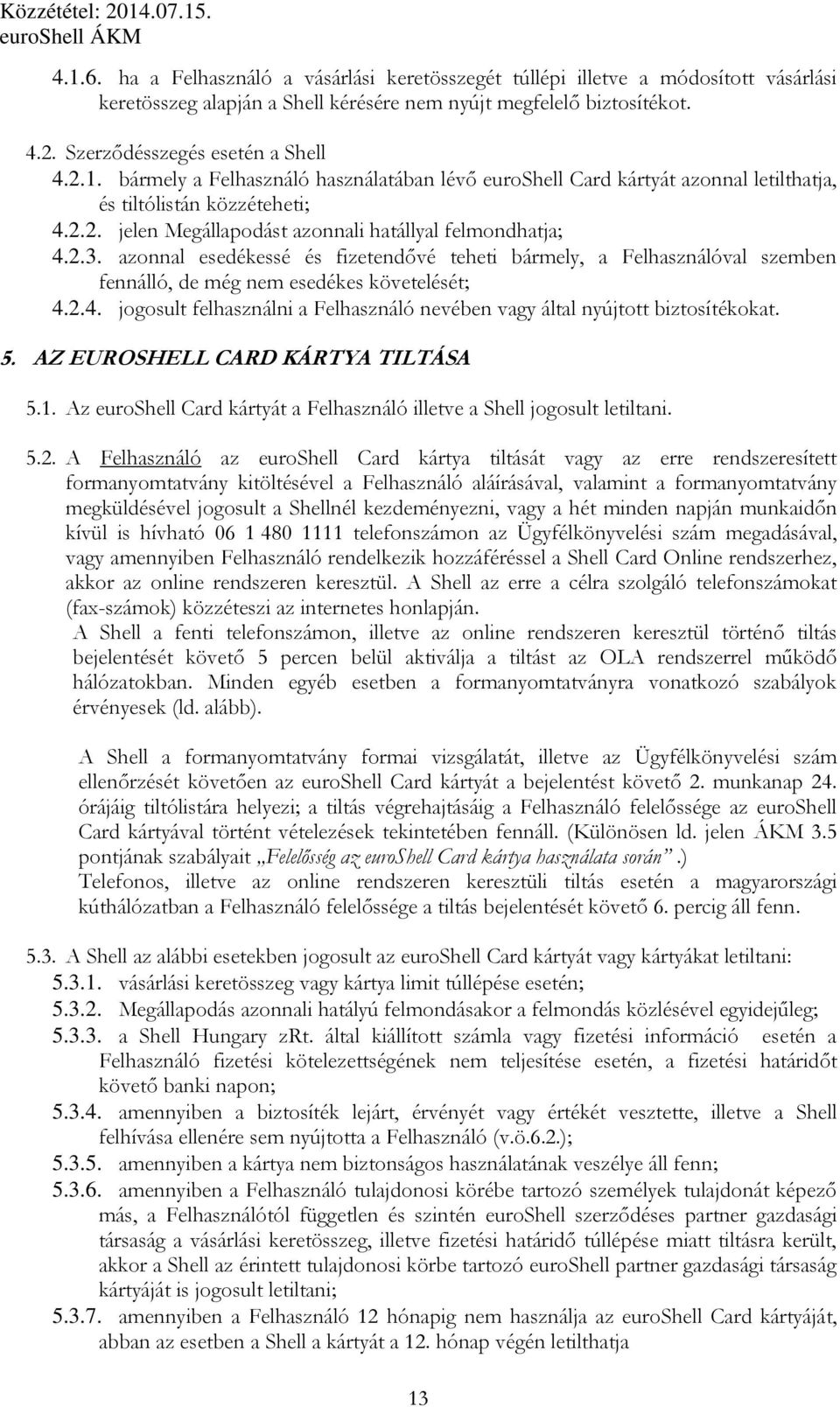 5. AZ EUROSHELL CARD KÁRTYA TILTÁSA 5.1. Az euroshell Card kártyát a Felhasználó illetve a Shell jogosult letiltani. 5.2.