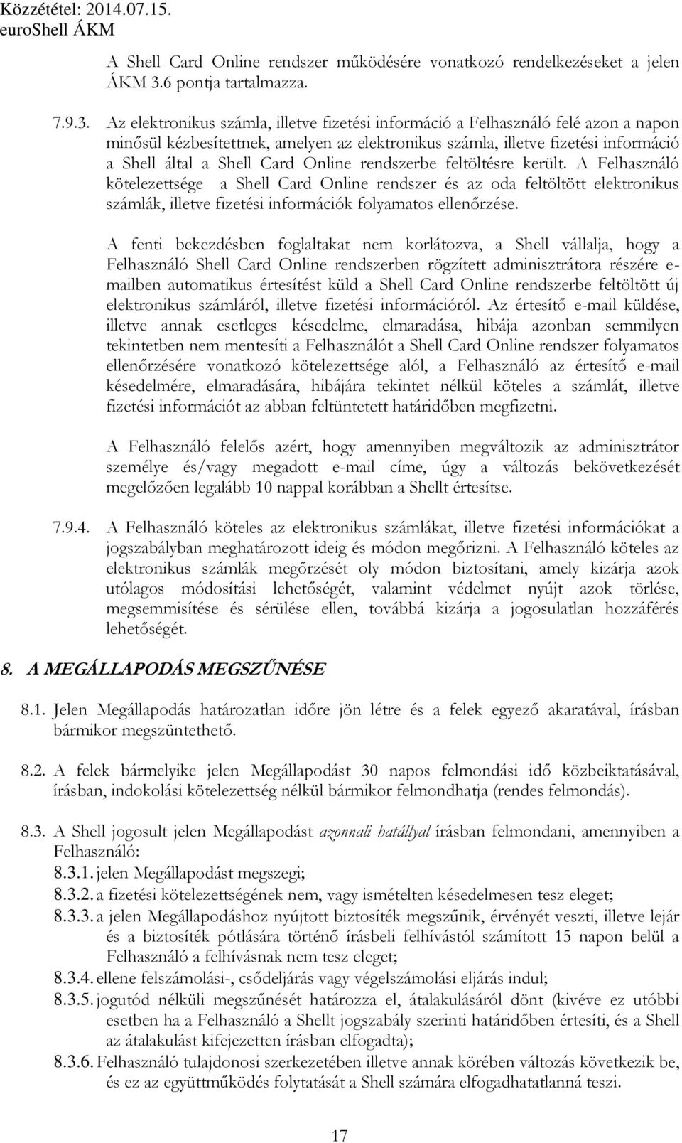 Az elektronikus számla, illetve fizetési információ a Felhasználó felé azon a napon minősül kézbesítettnek, amelyen az elektronikus számla, illetve fizetési információ a Shell által a Shell Card