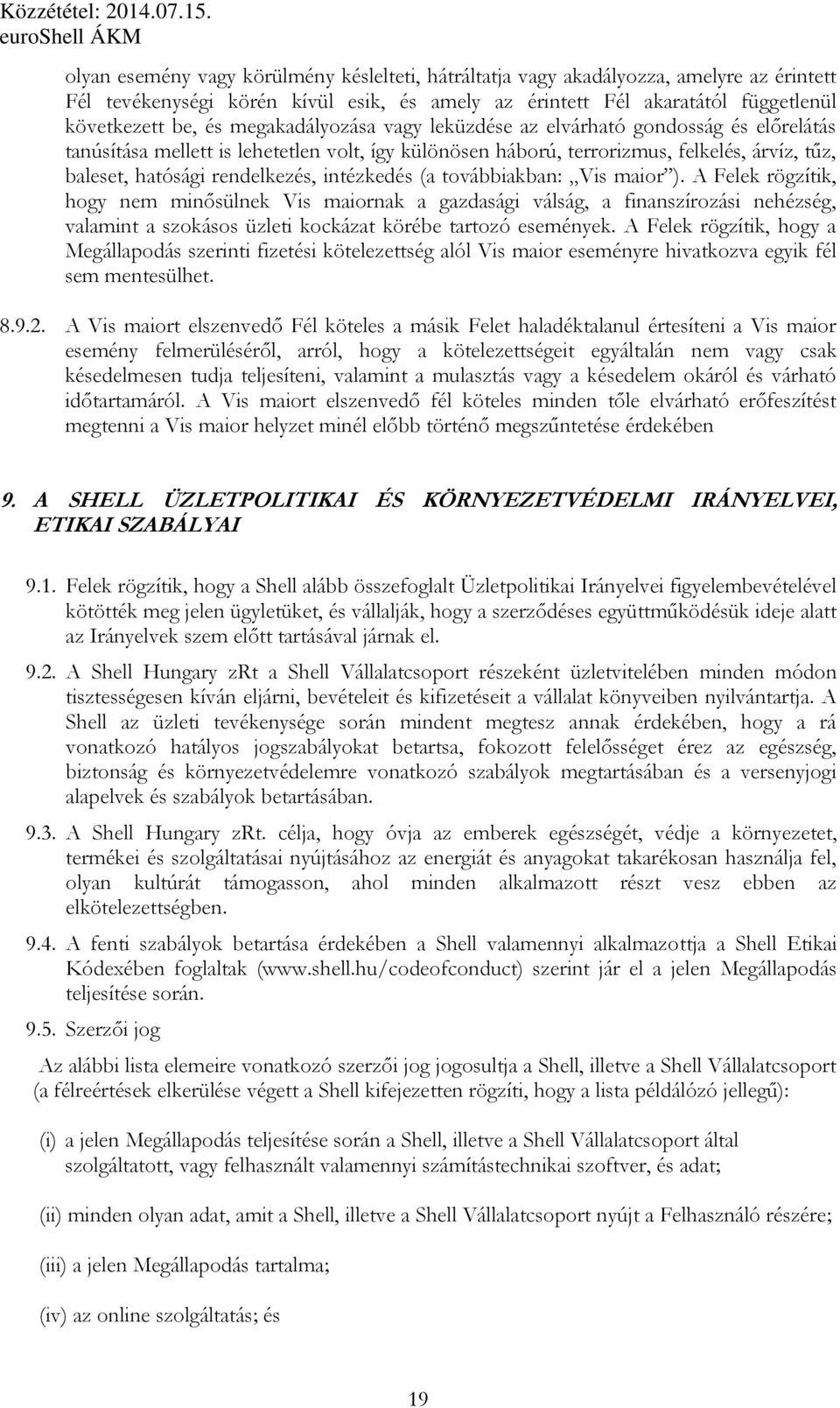 intézkedés (a továbbiakban: Vis maior ). A Felek rögzítik, hogy nem minősülnek Vis maiornak a gazdasági válság, a finanszírozási nehézség, valamint a szokásos üzleti kockázat körébe tartozó események.