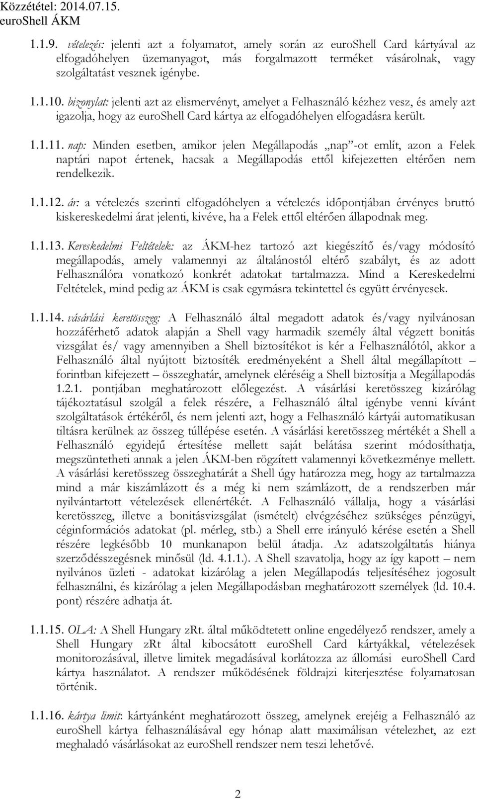 nap: Minden esetben, amikor jelen Megállapodás nap -ot említ, azon a Felek naptári napot értenek, hacsak a Megállapodás ettől kifejezetten eltérően nem rendelkezik. 1.1.12.