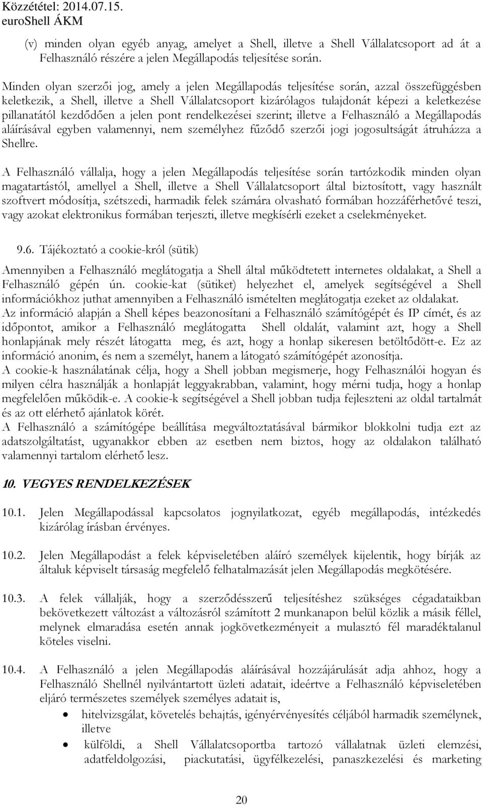 pillanatától kezdődően a jelen pont rendelkezései szerint; illetve a Felhasználó a Megállapodás aláírásával egyben valamennyi, nem személyhez fűződő szerzői jogi jogosultságát átruházza a Shellre.