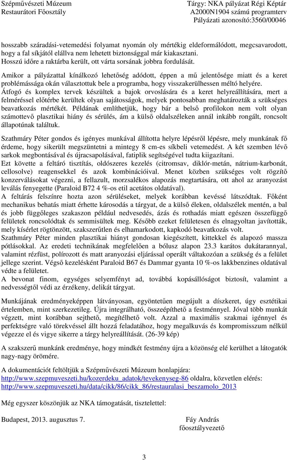 Amikor a pályázattal kínálkozó lehetőség adódott, éppen a mű jelentősége miatt és a keret problémássága okán választottuk bele a programba, hogy visszakerülhessen méltó helyére.