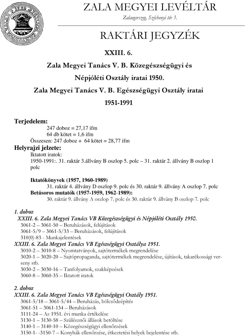 Egészségügyi Osztály iratai 1951-1991 Terjedelem: 247 doboz = 27,17 ifm 64 db kötet = 1,6 ifm Összesen: 247 doboz + 64 kötet = 28,77 ifm Helyrajzi jelzete: Iktatott iratok: 1950-1991:. 31. raktár 3.